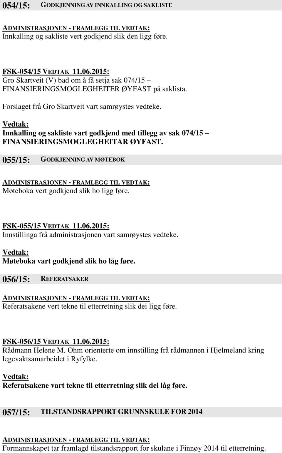 Innkalling og sakliste vart godkjend med tillegg av sak 074/15 FINANSIERINGSMOGLEGHEITAR ØYFAST. 055/15: GODKJENNING AV MØTEBOK Møteboka vert godkjend slik ho ligg føre. FSK-055/15 VEDTAK 11.06.