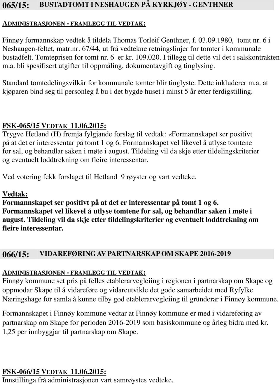 Standard tomtedelingsvilkår for kommunale tomter blir tinglyste. Dette inkluderer m.a. at kjøparen bind seg til personleg å bu i det bygde huset i minst 5 år etter ferdigstilling.