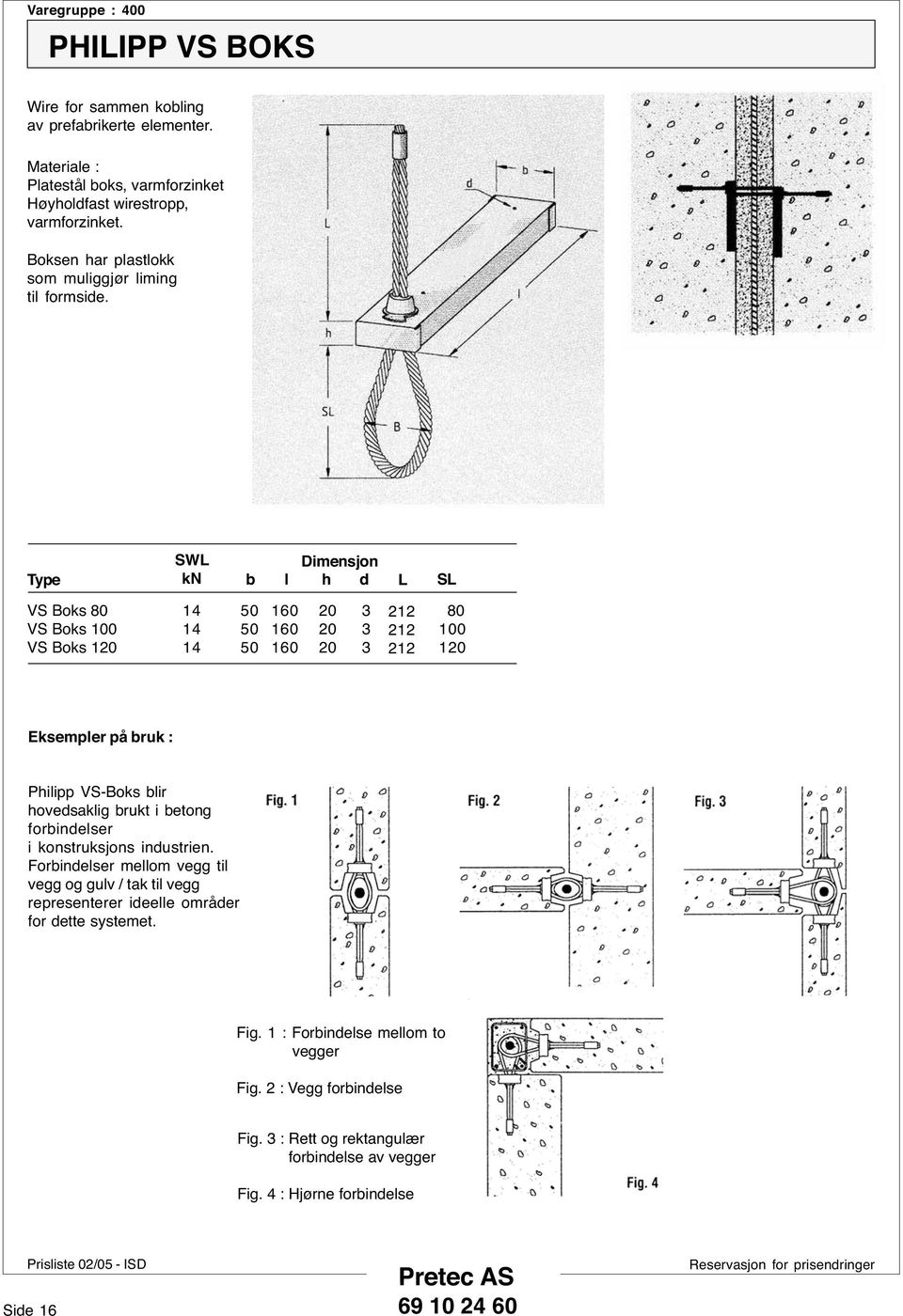 Type SWL Dimensjon b l h d L SL VS Boks VS Boks VS Boks 60 60 60 3 3 3 22 22 22 Eksempler på bruk : Philipp VS-Boks blir hovedsaklig brukt i betong forbindelser i
