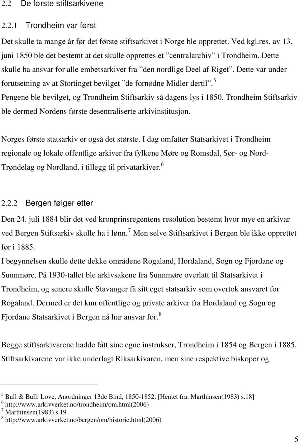 Dette var under forutsetning av at Stortinget bevilget de fornødne Midler dertil. 5 Pengene ble bevilget, og Trondheim Stiftsarkiv så dagens lys i 1850.