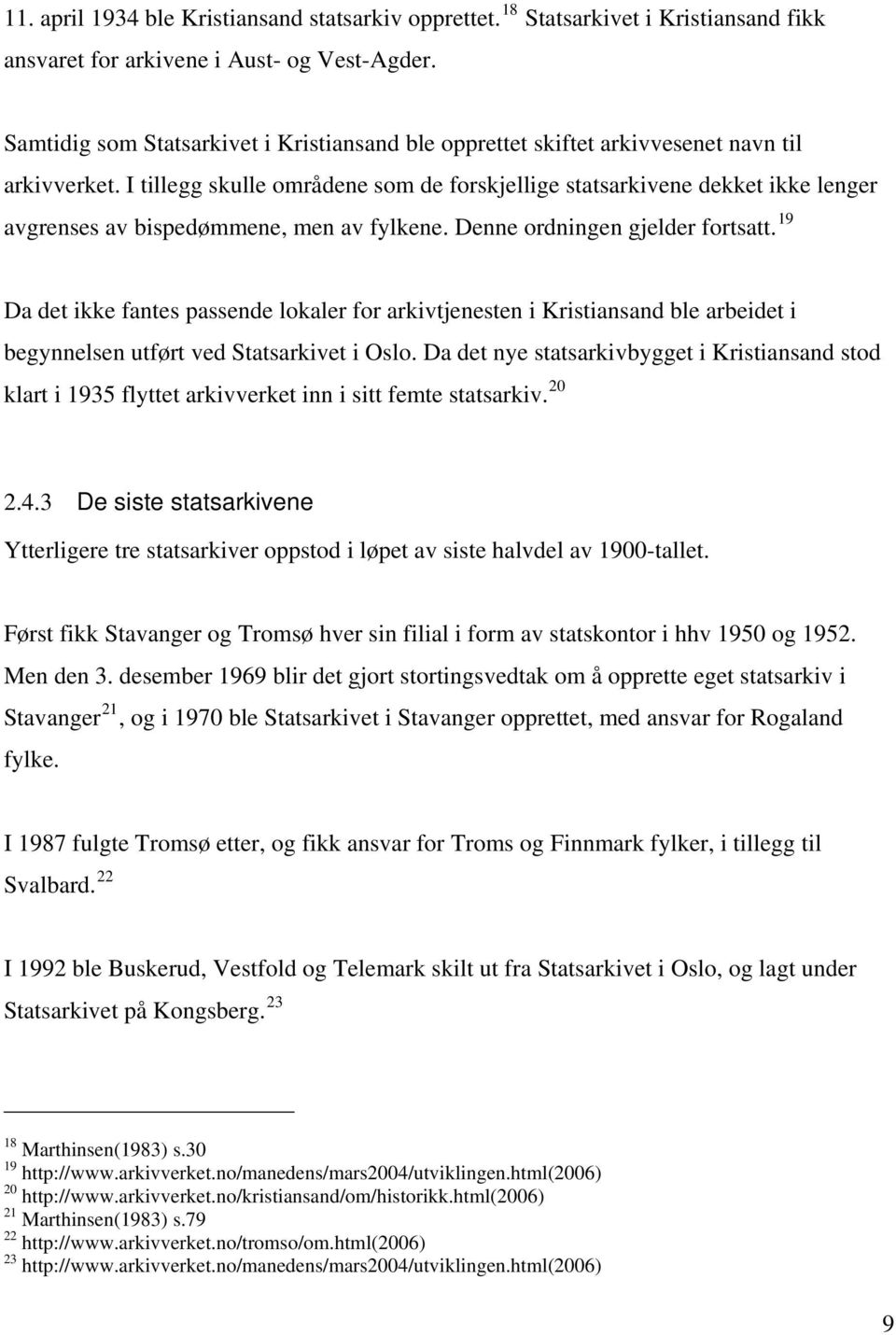 I tillegg skulle områdene som de forskjellige statsarkivene dekket ikke lenger avgrenses av bispedømmene, men av fylkene. Denne ordningen gjelder fortsatt.