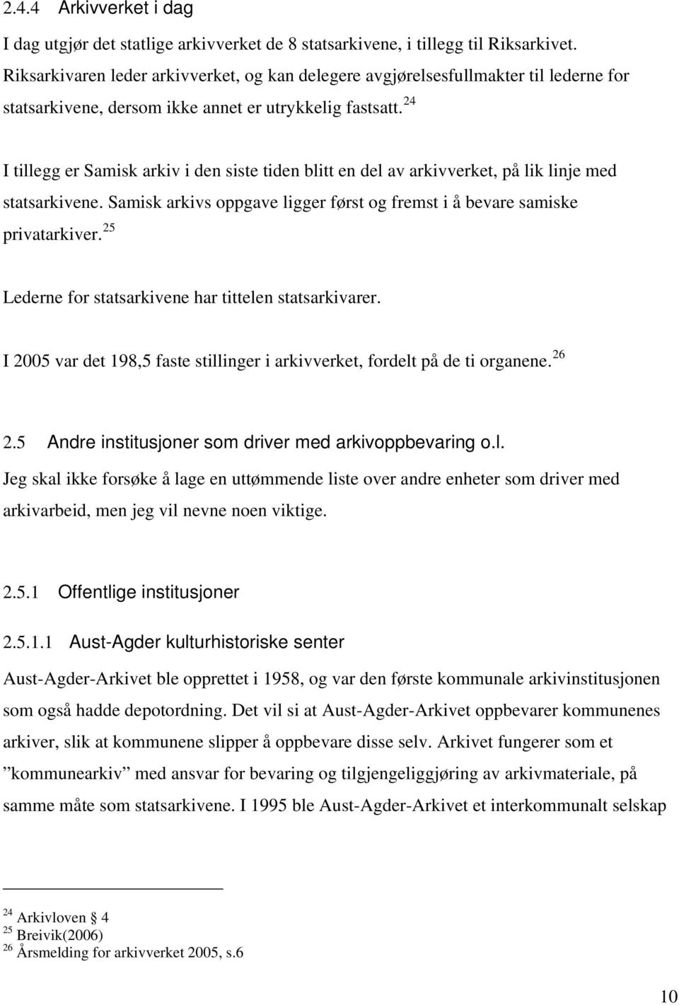 24 I tillegg er Samisk arkiv i den siste tiden blitt en del av arkivverket, på lik linje med statsarkivene. Samisk arkivs oppgave ligger først og fremst i å bevare samiske privatarkiver.