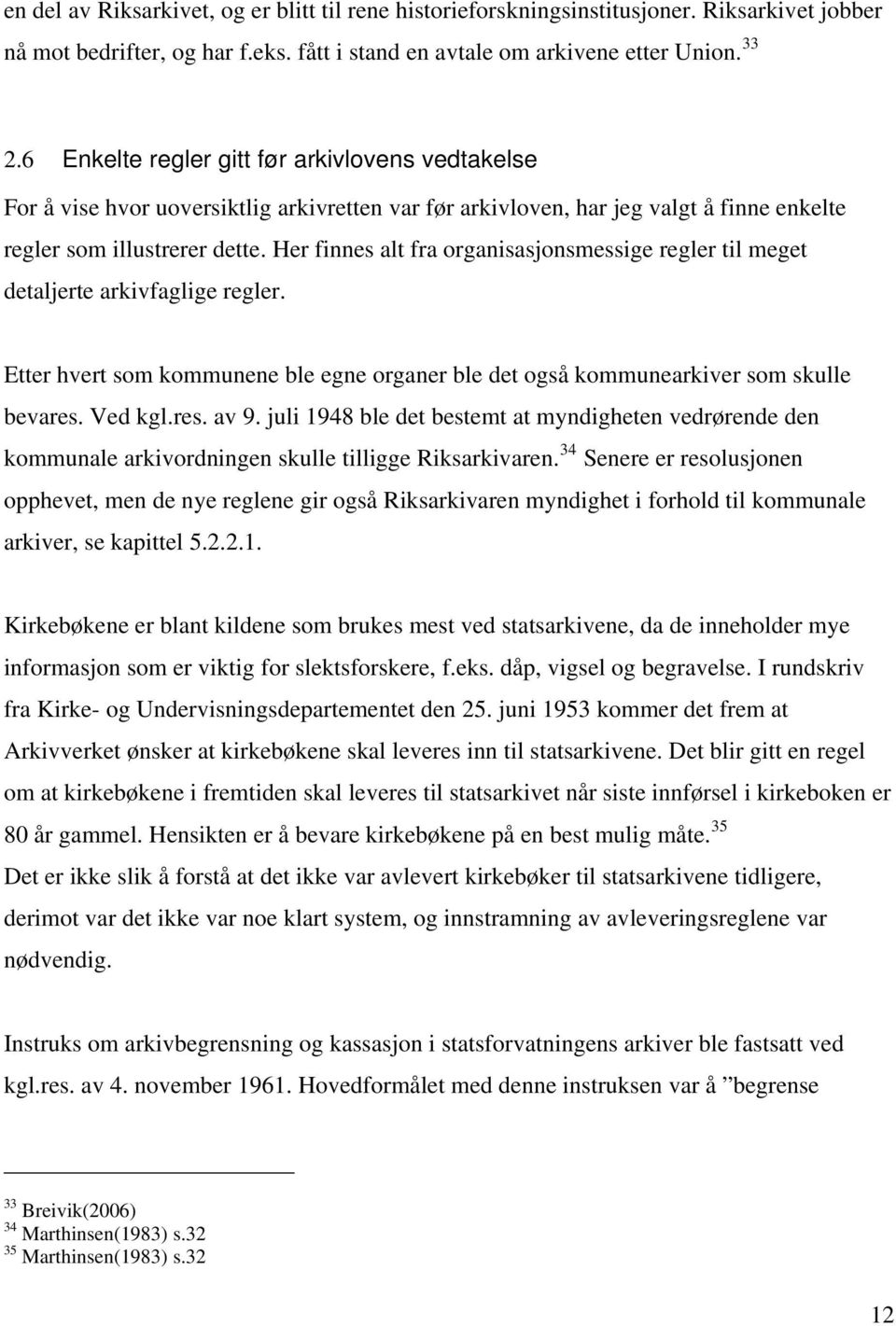 Her finnes alt fra organisasjonsmessige regler til meget detaljerte arkivfaglige regler. Etter hvert som kommunene ble egne organer ble det også kommunearkiver som skulle bevares. Ved kgl.res. av 9.