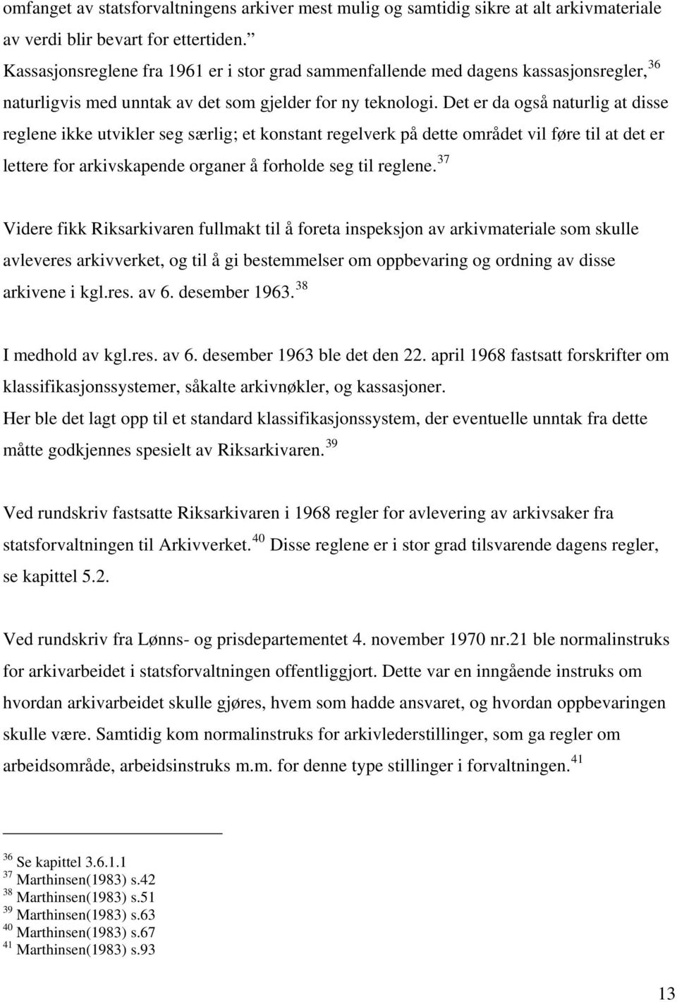 Det er da også naturlig at disse reglene ikke utvikler seg særlig; et konstant regelverk på dette området vil føre til at det er lettere for arkivskapende organer å forholde seg til reglene.