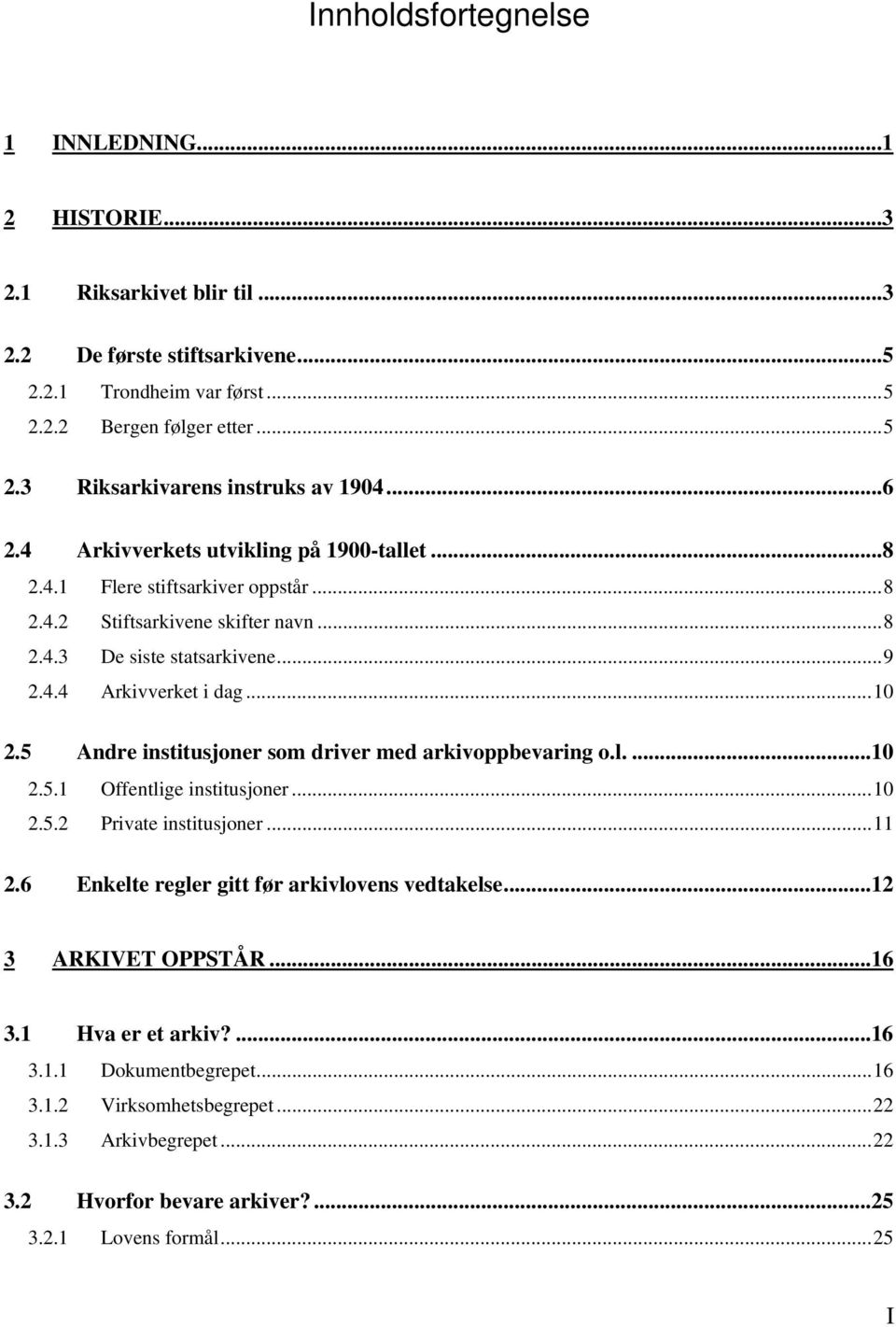 5 Andre institusjoner som driver med arkivoppbevaring o.l....10 2.5.1 Offentlige institusjoner...10 2.5.2 Private institusjoner...11 2.6 Enkelte regler gitt før arkivlovens vedtakelse.