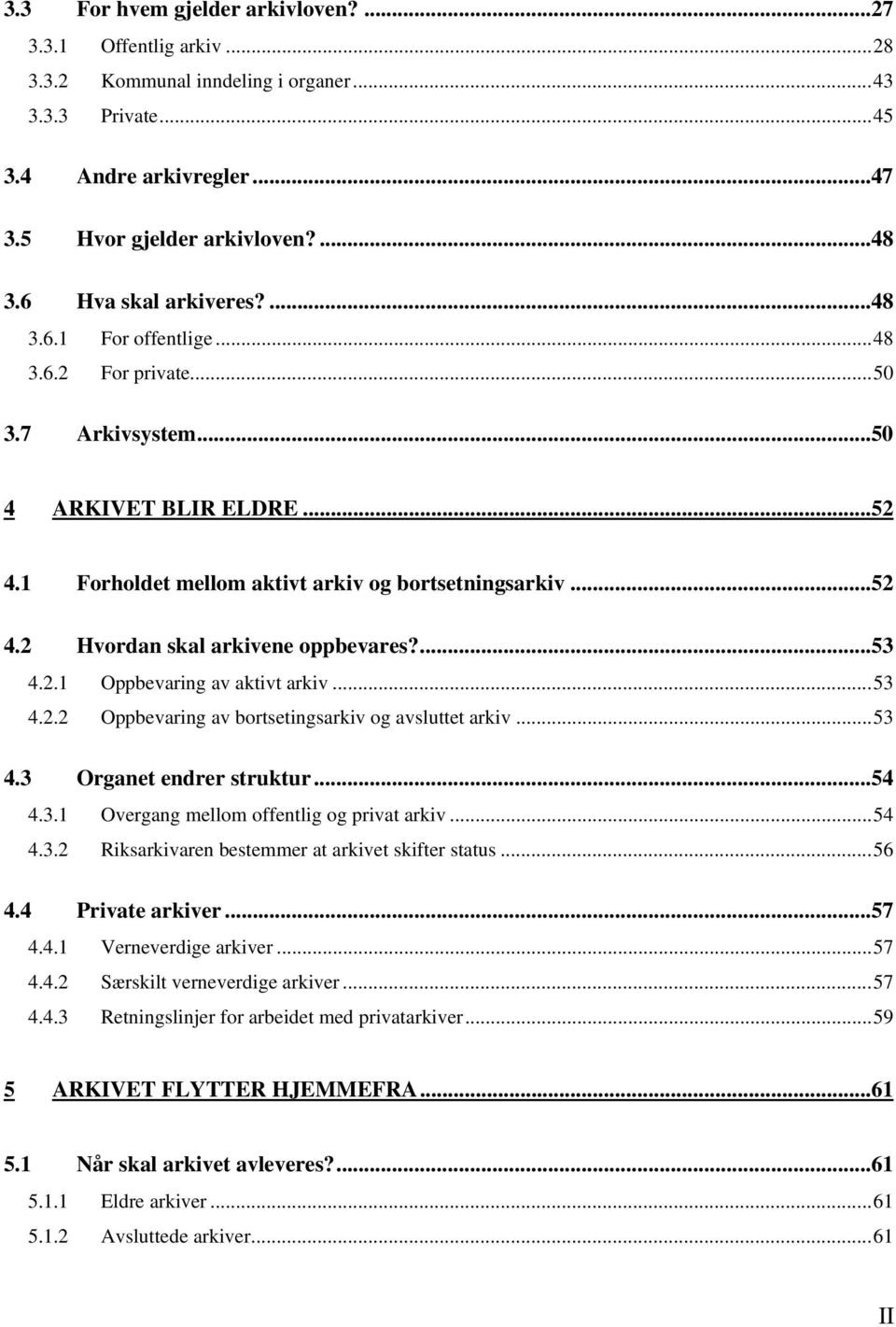 ...53 4.2.1 Oppbevaring av aktivt arkiv...53 4.2.2 Oppbevaring av bortsetingsarkiv og avsluttet arkiv...53 4.3 Organet endrer struktur...54 4.3.1 Overgang mellom offentlig og privat arkiv...54 4.3.2 Riksarkivaren bestemmer at arkivet skifter status.