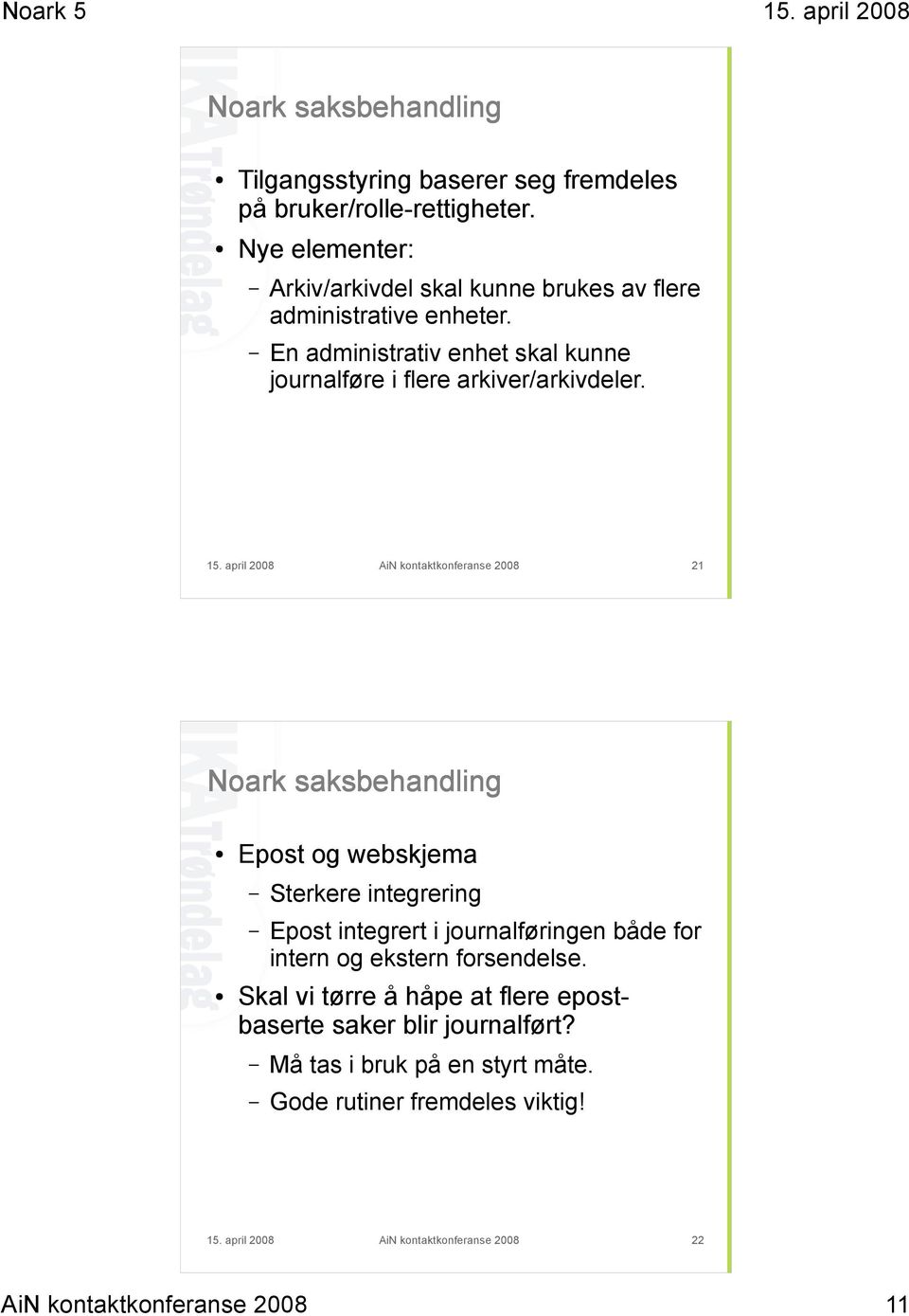 15. april 2008 AiN kontaktkonferanse 2008 21 Noark saksbehandling Epost og webskjema Sterkere integrering Epost integrert i journalføringen både for intern