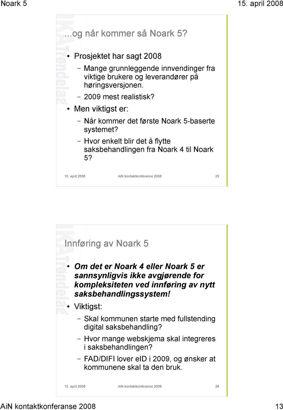 april 2008 AiN kontaktkonferanse 2008 25 Innføring av Noark 5 Om det er Noark 4 eller Noark 5 er sannsynligvis ikke avgjørende for kompleksiteten ved innføring av nytt saksbehandlingssystem!