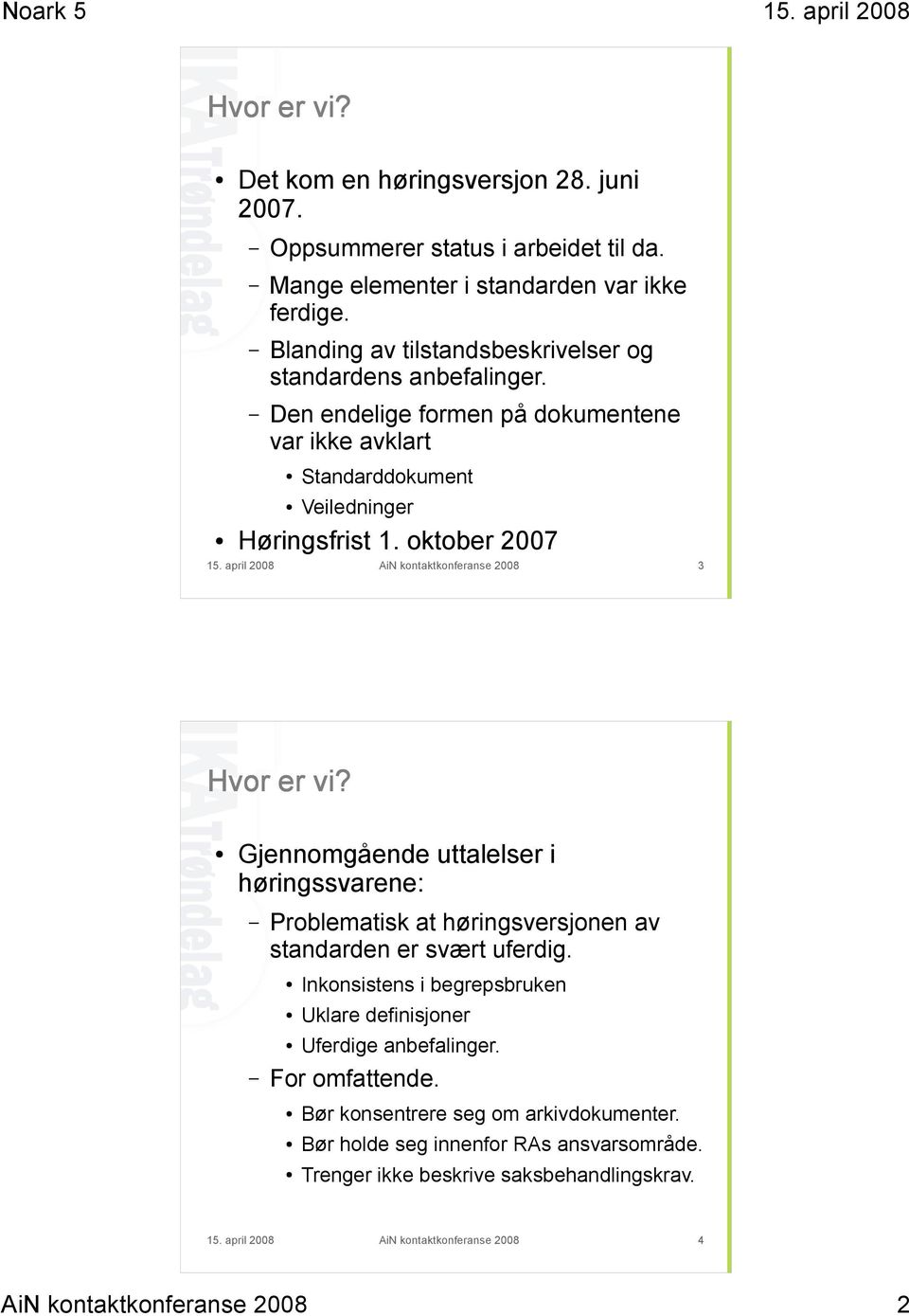 april 2008 AiN kontaktkonferanse 2008 3 Hvor er vi? Gjennomgående uttalelser i høringssvarene: Problematisk at høringsversjonen av standarden er svært uferdig.