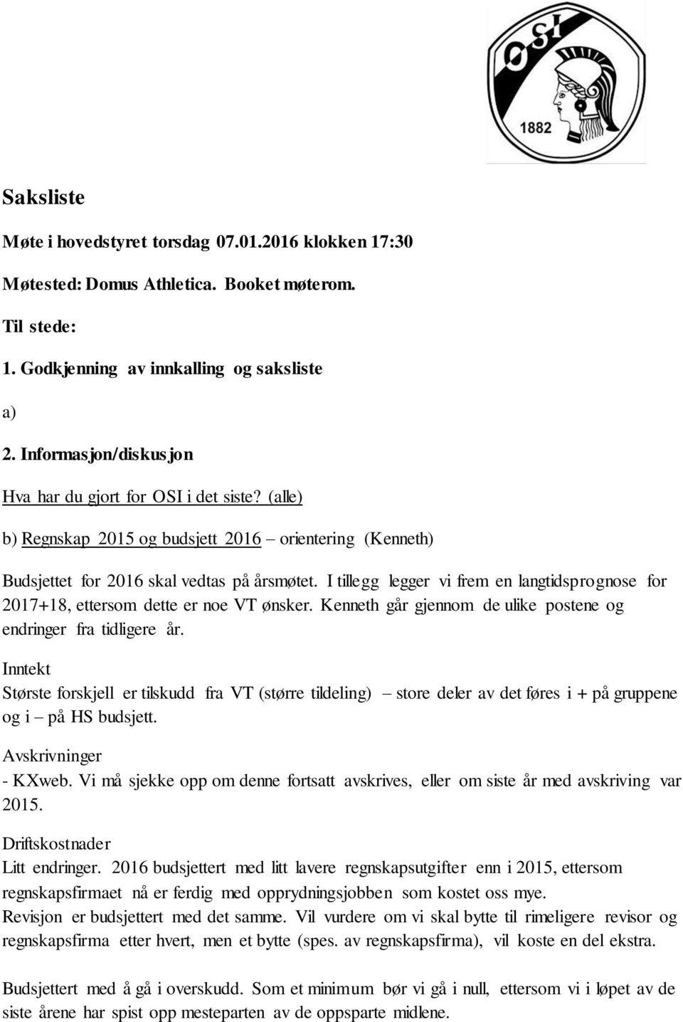 I tillegg legger vi frem en langtidsprognose for 2017+18, ettersom dette er noe VT ønsker. Kenneth går gjennom de ulike postene og endringer fra tidligere år.