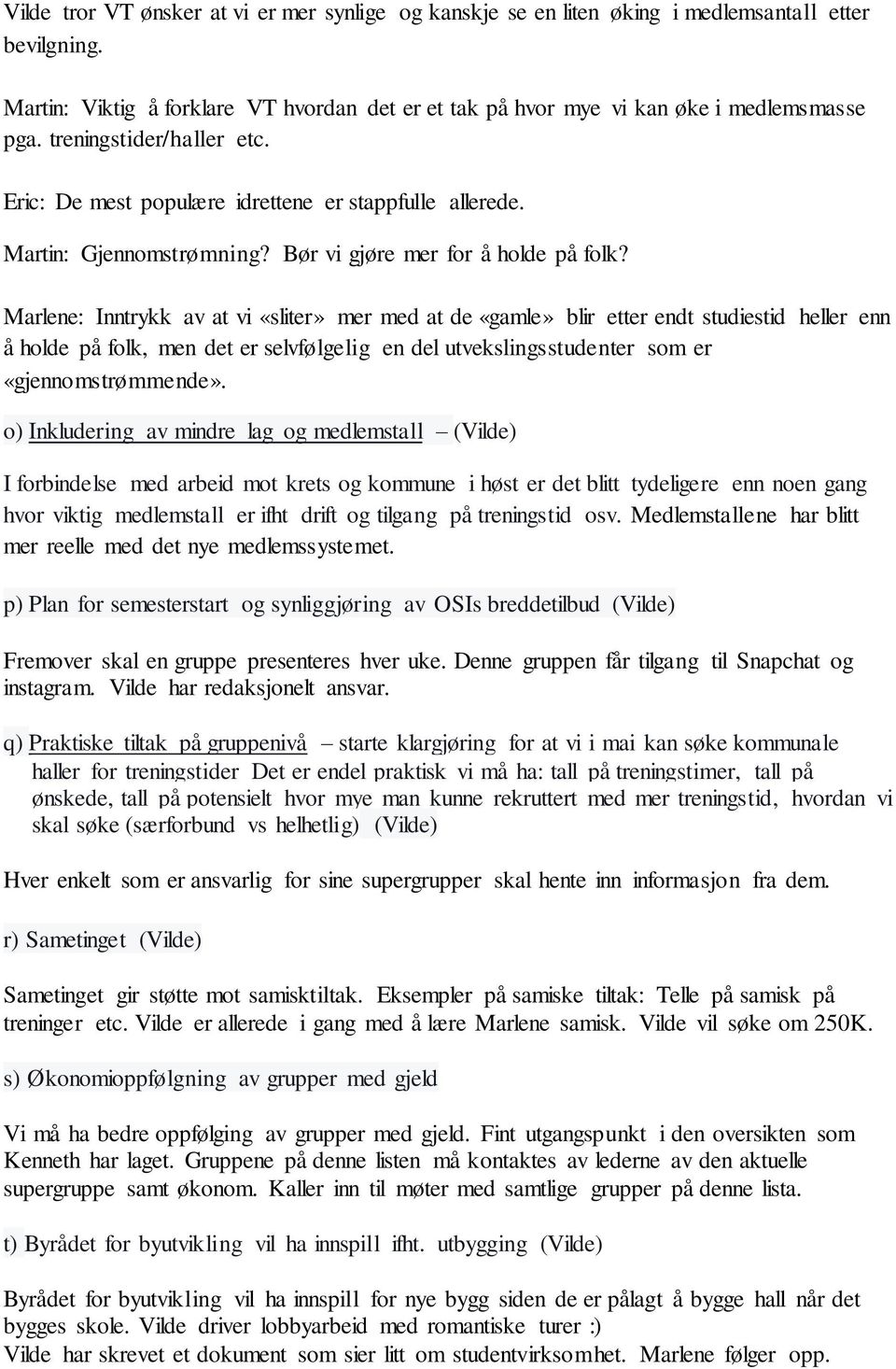 Marlene: Inntrykk av at vi «sliter» mer med at de «gamle» blir etter endt studiestid heller enn å holde på folk, men det er selvfølgelig en del utvekslingsstudenter som er «gjennomstrømmende».