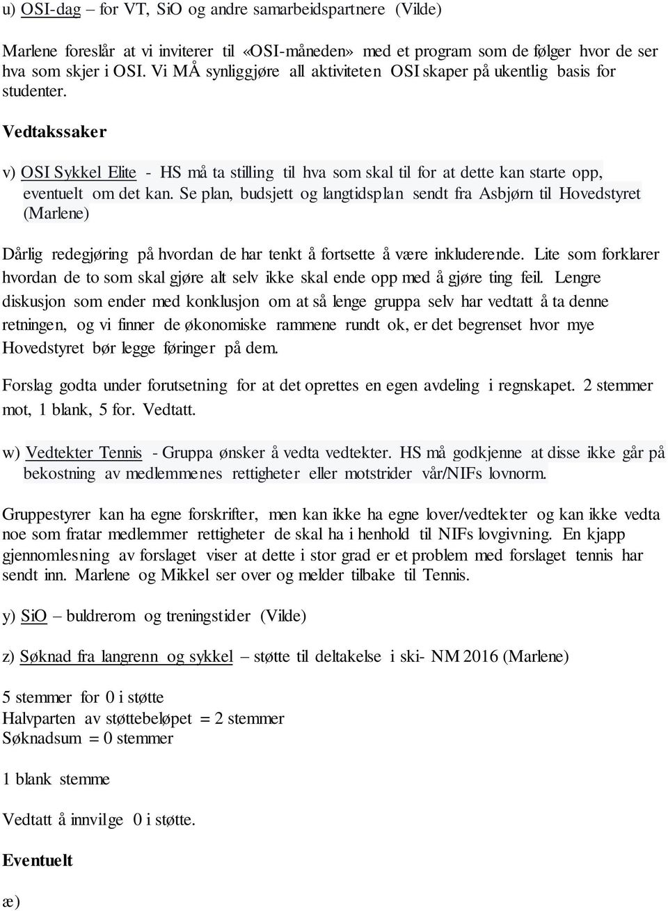 Vedtakssaker v) OSI Sykkel Elite - HS må ta stilling til hva som skal til for at dette kan starte opp, eventuelt om det kan.