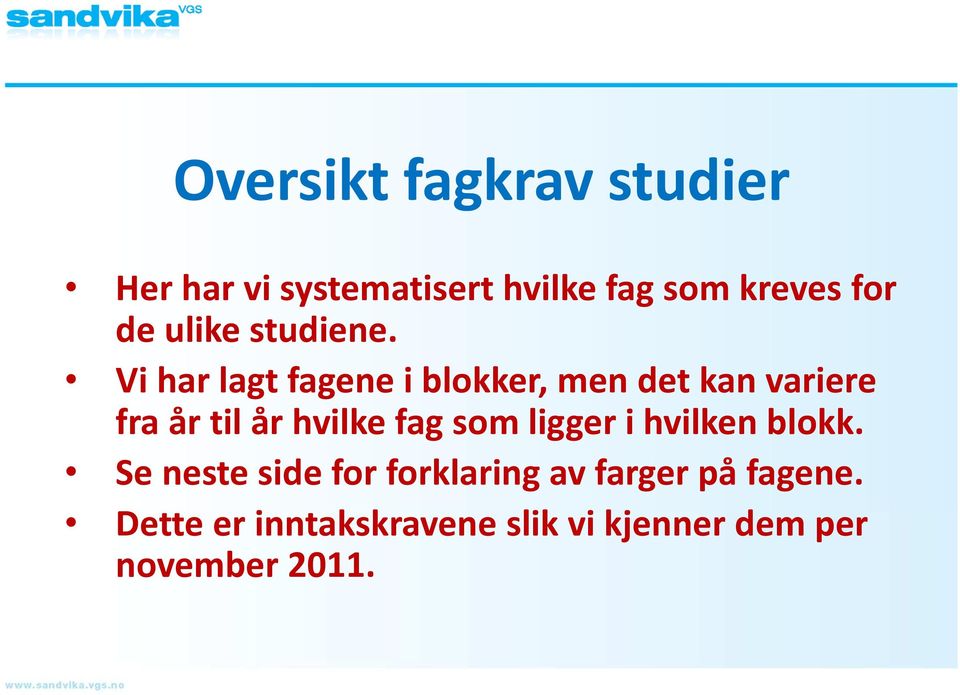 Vi har lagt fagene i blokker, men det kan variere fra år til år hvilke fag