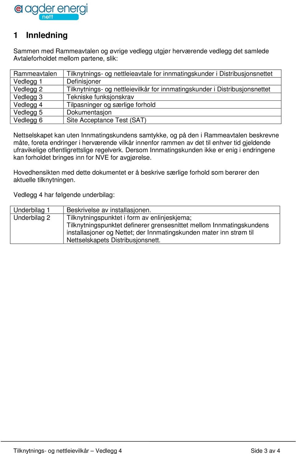 Tilpasninger og særlige forhold Dokumentasjon Site Acceptance Test (SAT) Nettselskapet kan uten Innmatingskundens samtykke, og på den i Rammeavtalen beskrevne måte, foreta endringer i herværende