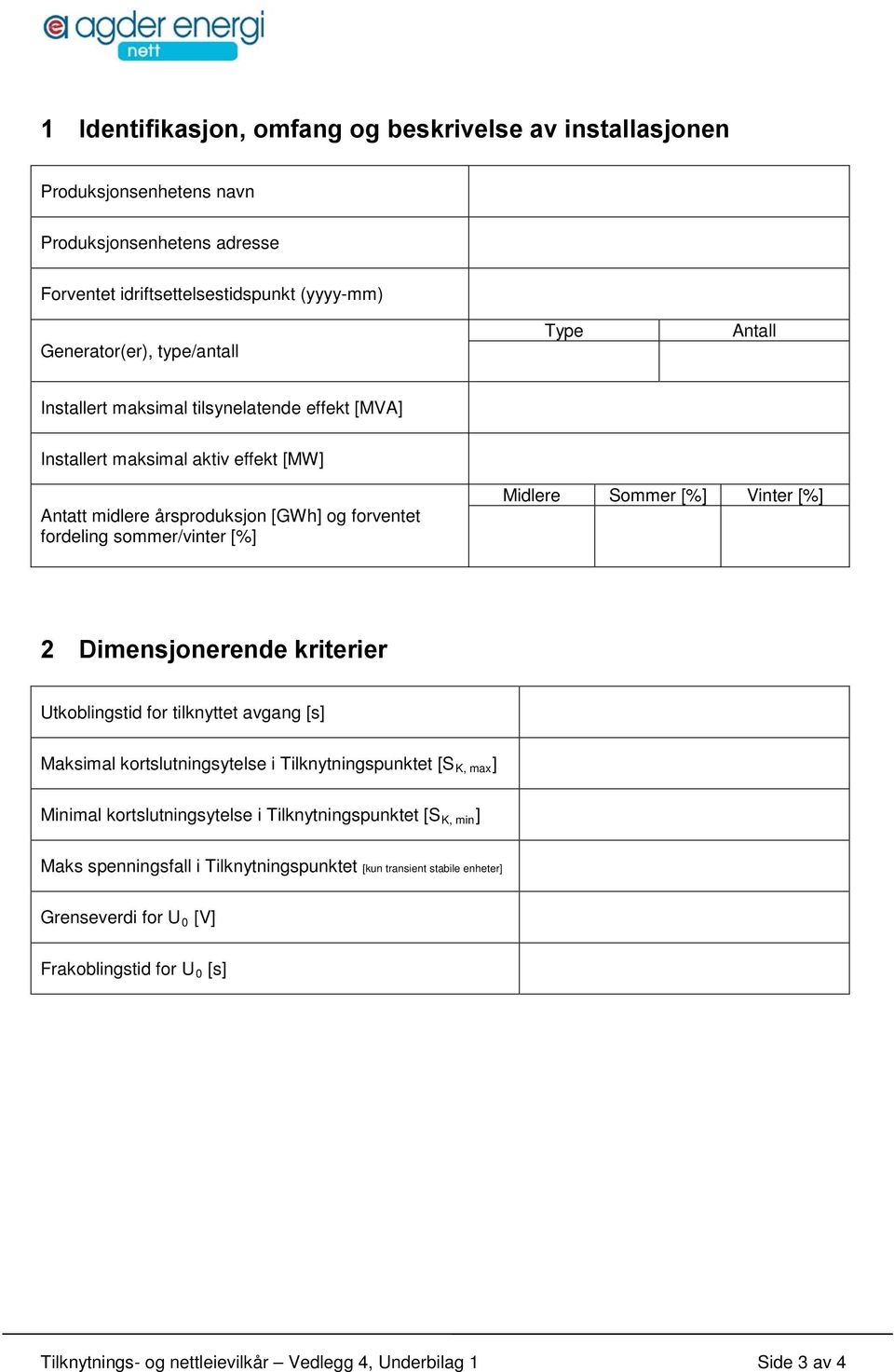 Vinter [%] 2 Dimensjonerende kriterier Utkoblingstid for tilknyttet avgang [s] Maksimal kortslutningsytelse i Tilknytningspunktet [S K, max ] Minimal kortslutningsytelse i Tilknytningspunktet