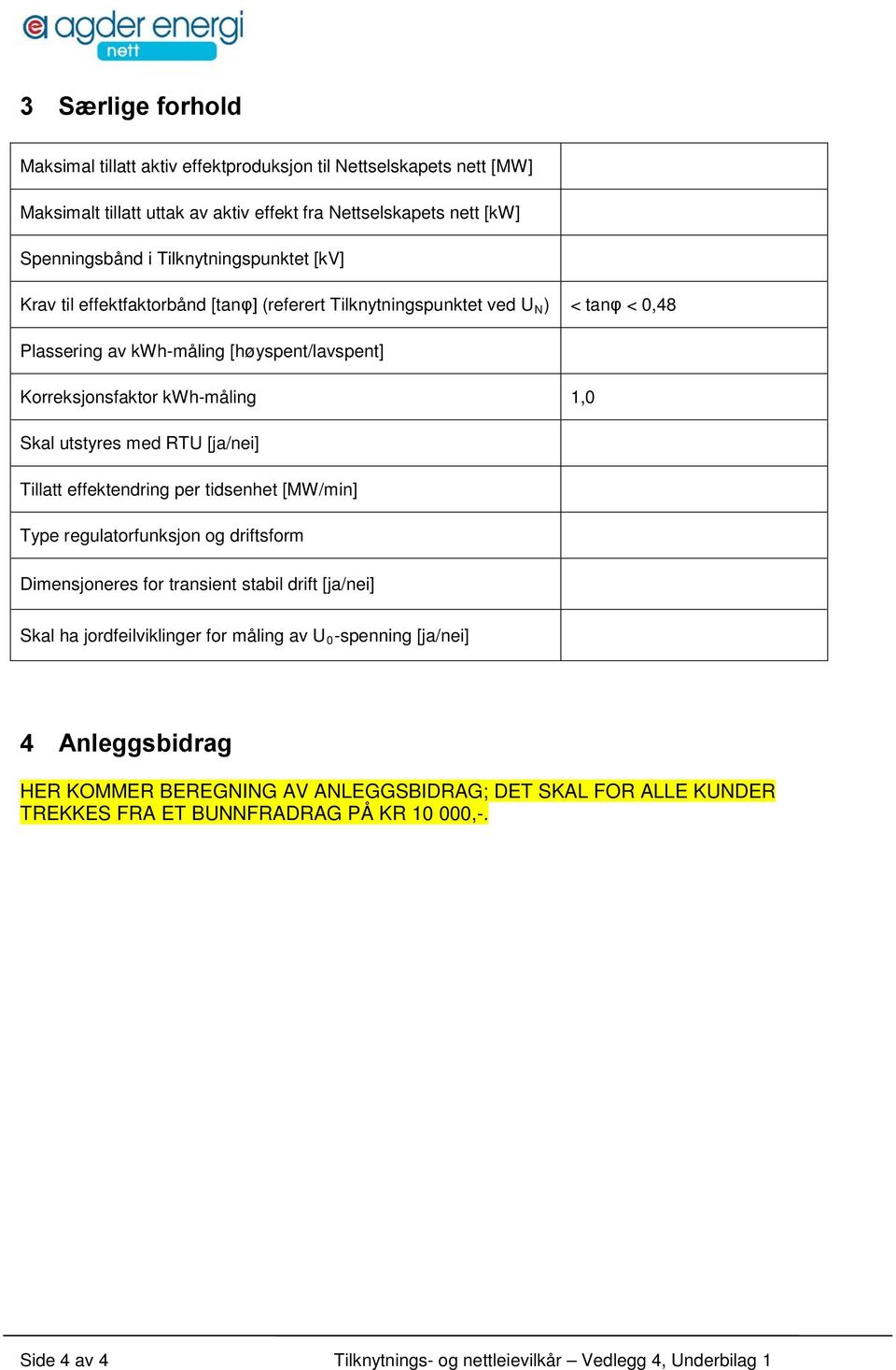 [ja/nei] Tillatt effektendring per tidsenhet [MW/min] Type regulatorfunksjon og driftsform Dimensjoneres for transient stabil drift [ja/nei] Skal ha jordfeilviklinger for måling av U 0 -spenning