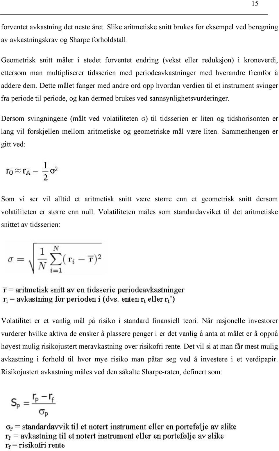 Dette målet fanger med andre ord opp hvordan verdien til et instrument svinger fra periode til periode, og kan dermed brukes ved sannsynlighetsvurderinger.