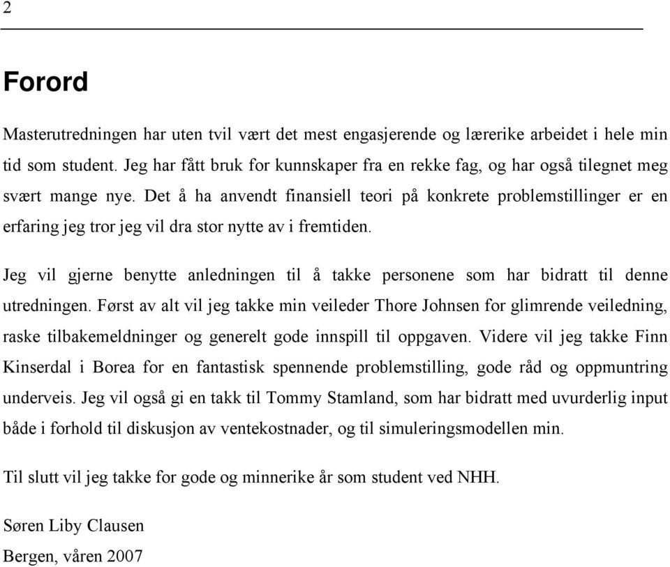 Det å ha anvendt finansiell teori på konkrete problemstillinger er en erfaring jeg tror jeg vil dra stor nytte av i fremtiden.