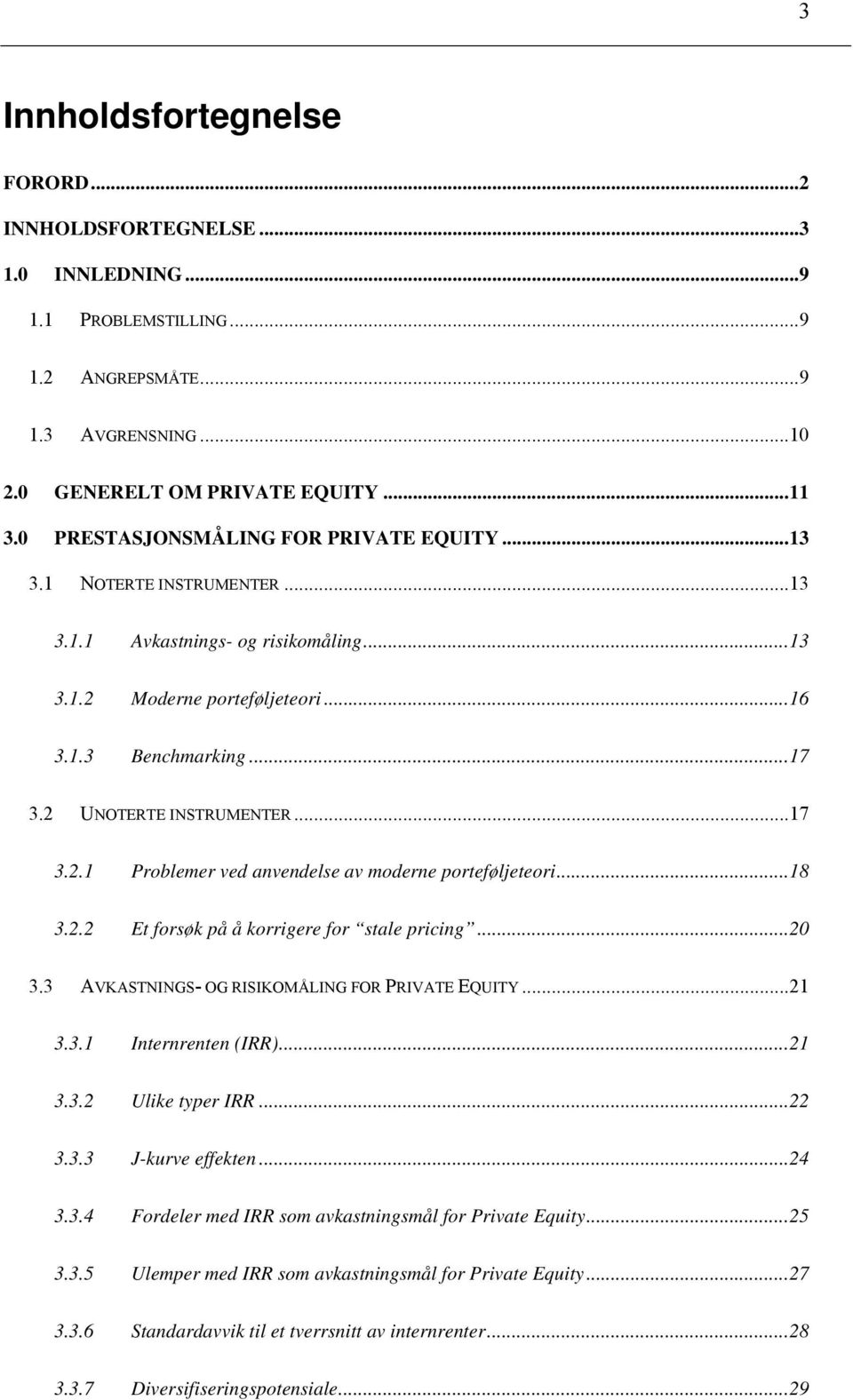 ..17 3.2.1 Problemer ved anvendelse av moderne porteføljeteori...18 3.2.2 Et forsøk på å korrigere for stale pricing...20 3.3 AVKASTNINGS- OG RISIKOMÅLING FOR PRIVATE EQUITY...21 3.3.1 Internrenten (IRR).