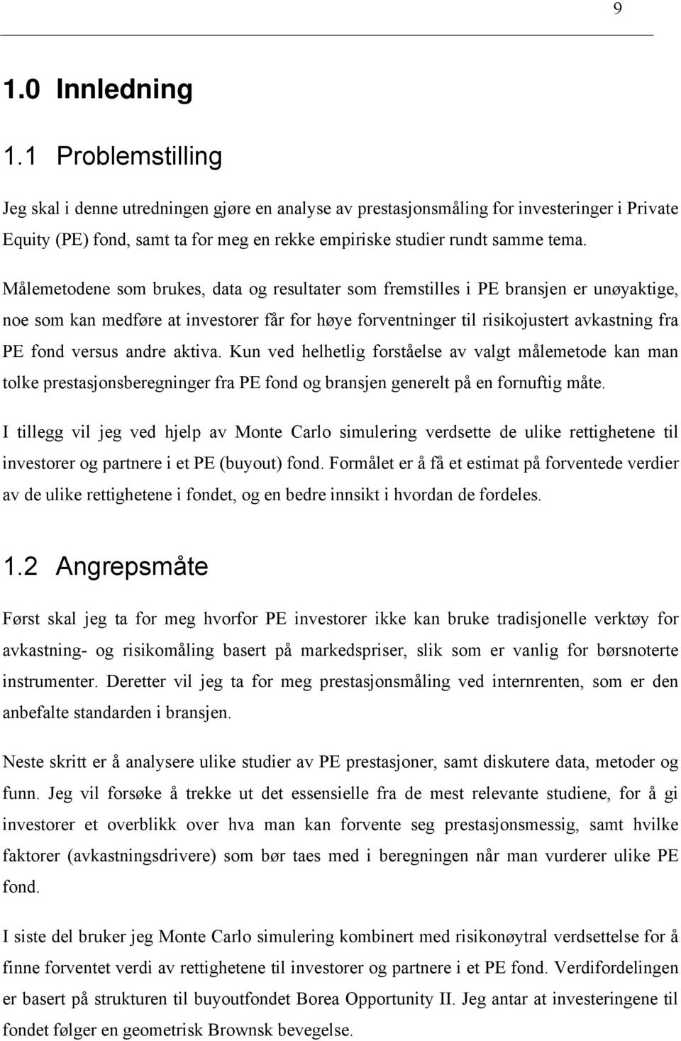 Målemetodene som brukes, data og resultater som fremstilles i PE bransjen er unøyaktige, noe som kan medføre at investorer får for høye forventninger til risikojustert avkastning fra PE fond versus