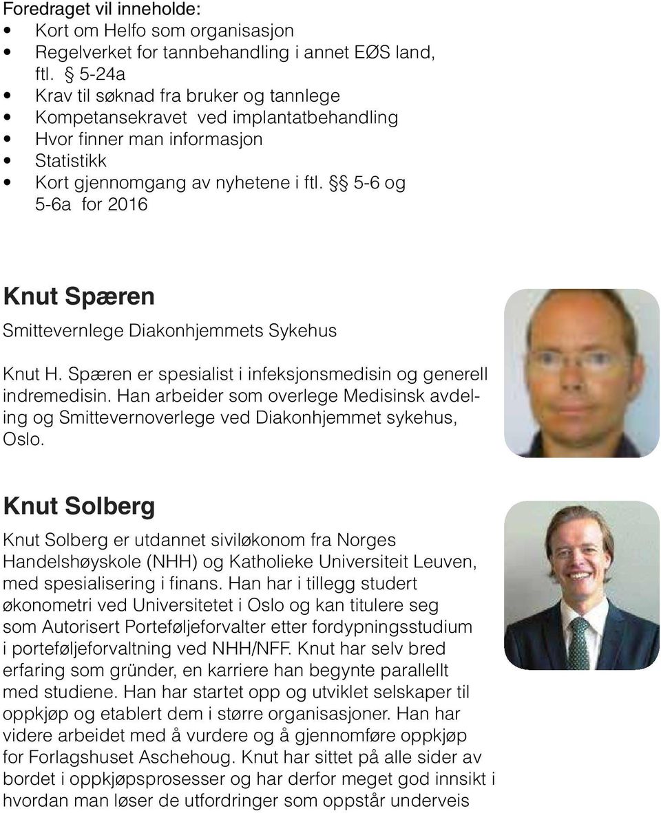 5-6 og 5-6a for 2016 Knut Spæren Smittevernlege Diakonhjemmets Sykehus Knut H. Spæren er spesialist i infeksjonsmedisin og generell indremedisin.