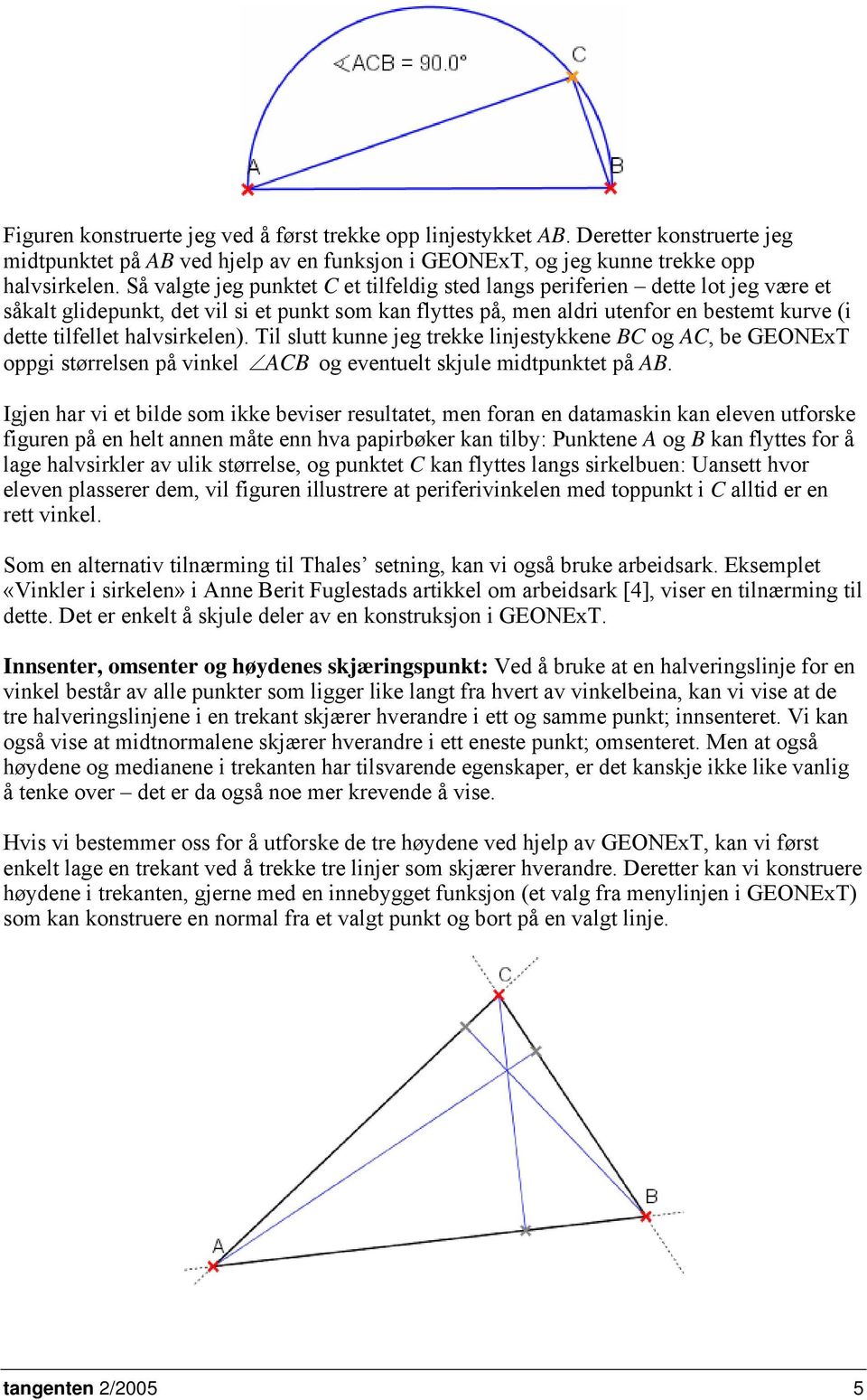 halvsirkelen). Til slutt kunne jeg trekke linjestykkene BC og AC, be GEONExT oppgi størrelsen på vinkel ACB og eventuelt skjule midtpunktet på AB.