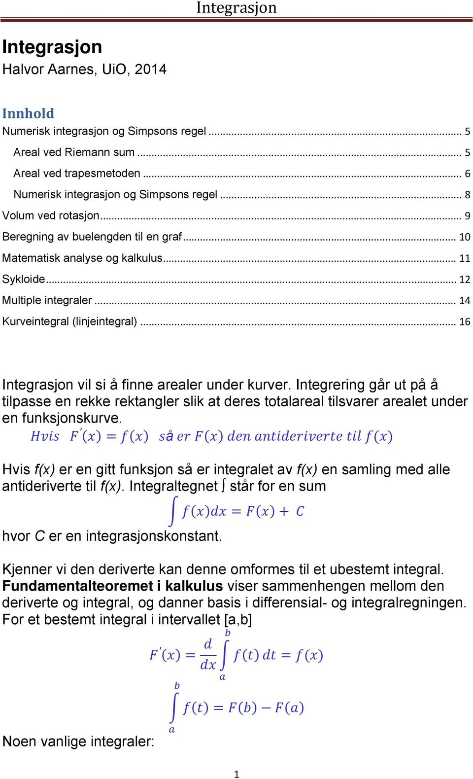 .. 16 Integrasjon vil si å finne arealer under kurver. Integrering går ut på å tilpasse en rekke rektangler slik at deres totalareal tilsvarer arealet under en funksjonskurve.