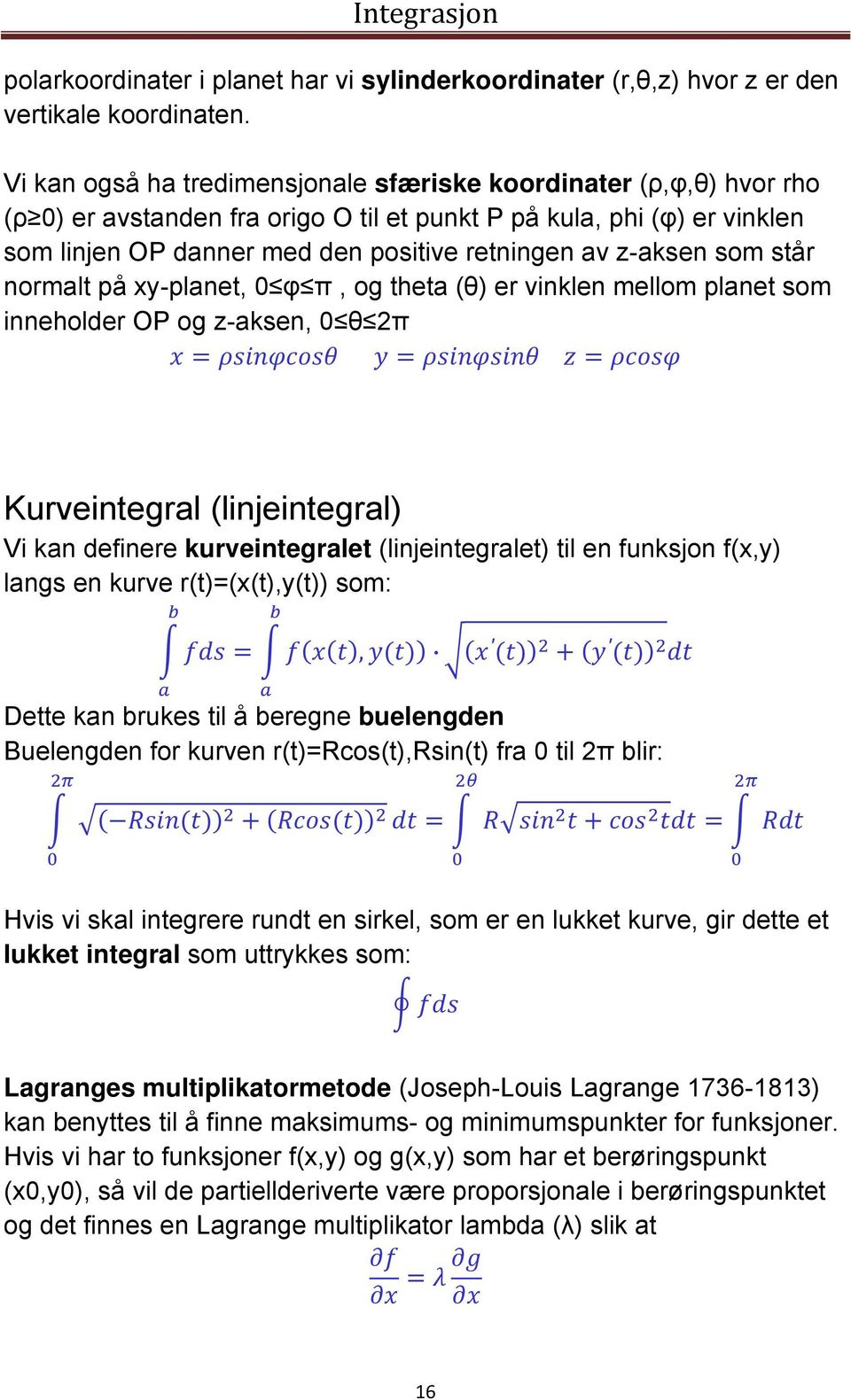 z-aksen som står normalt på xy-planet, 0 φ π, og theta (θ) er vinklen mellom planet som inneholder OP og z-aksen, 0 θ 2π Kurveintegral (linjeintegral) Vi kan definere kurveintegralet