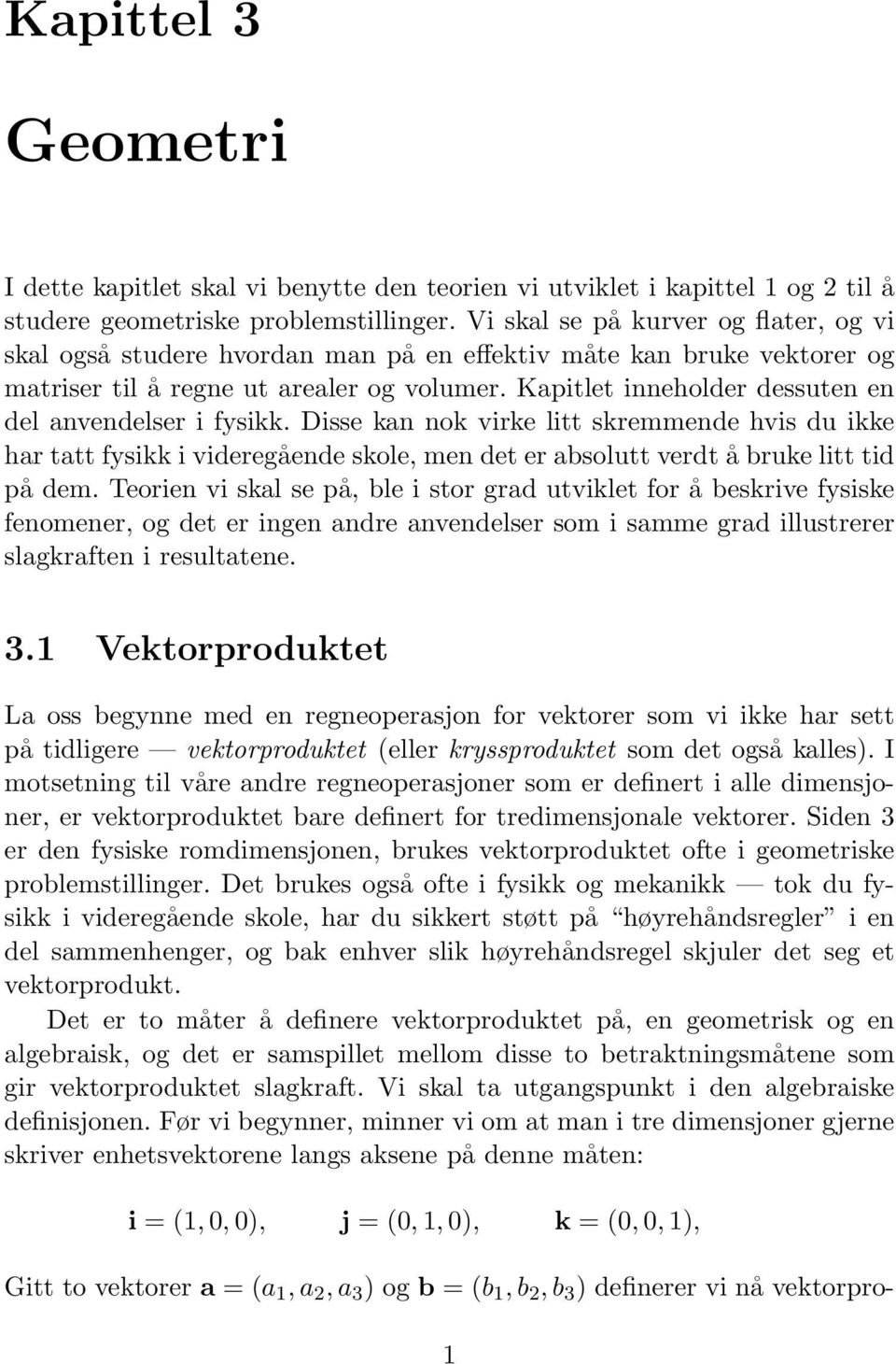 Kapitlet inneholder dessuten en del anvendelser i fysikk. Disse kan nok virke litt skremmende hvis du ikke har tatt fysikk i videregående skole, men det er absolutt verdt å bruke litt tid på dem.