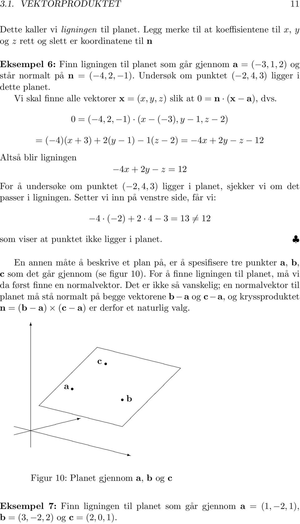 Undersøk om punktet ( 2, 4, 3) ligger i dette planet. Vi skal finne alle vektorer x = (x, y, z) slik at 0 = n (x a), dvs.