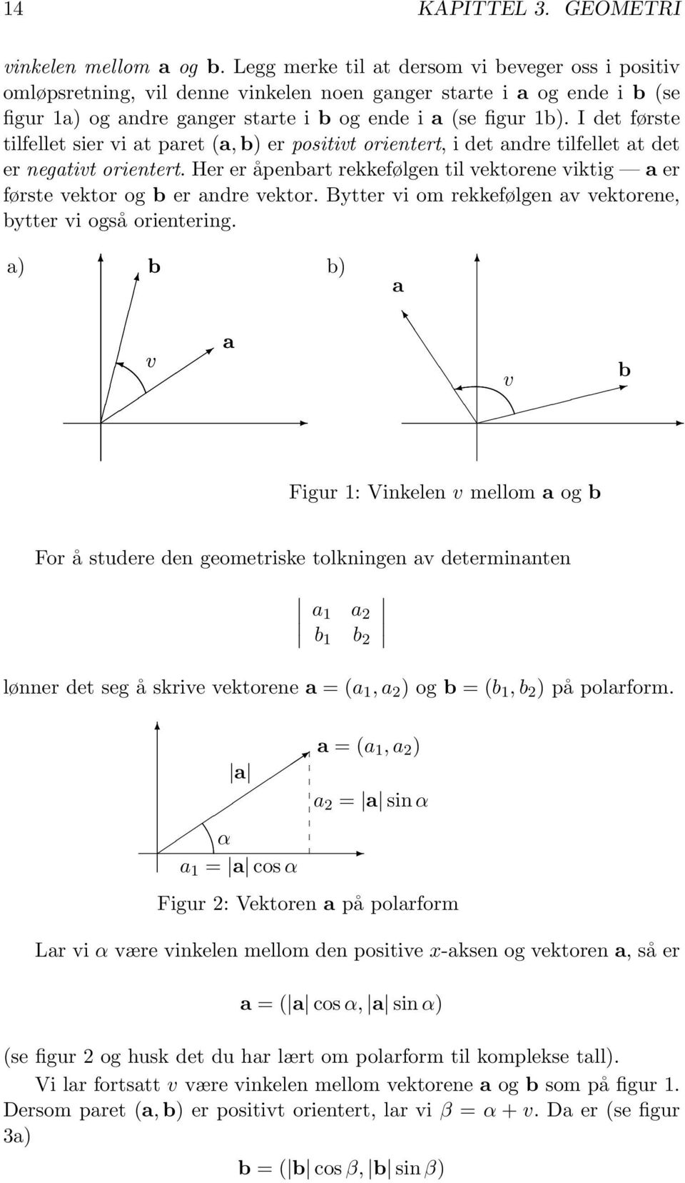 I det første tilfellet sier vi at paret (a, b) er positivt orientert, i det andre tilfellet at det er negativt orientert.