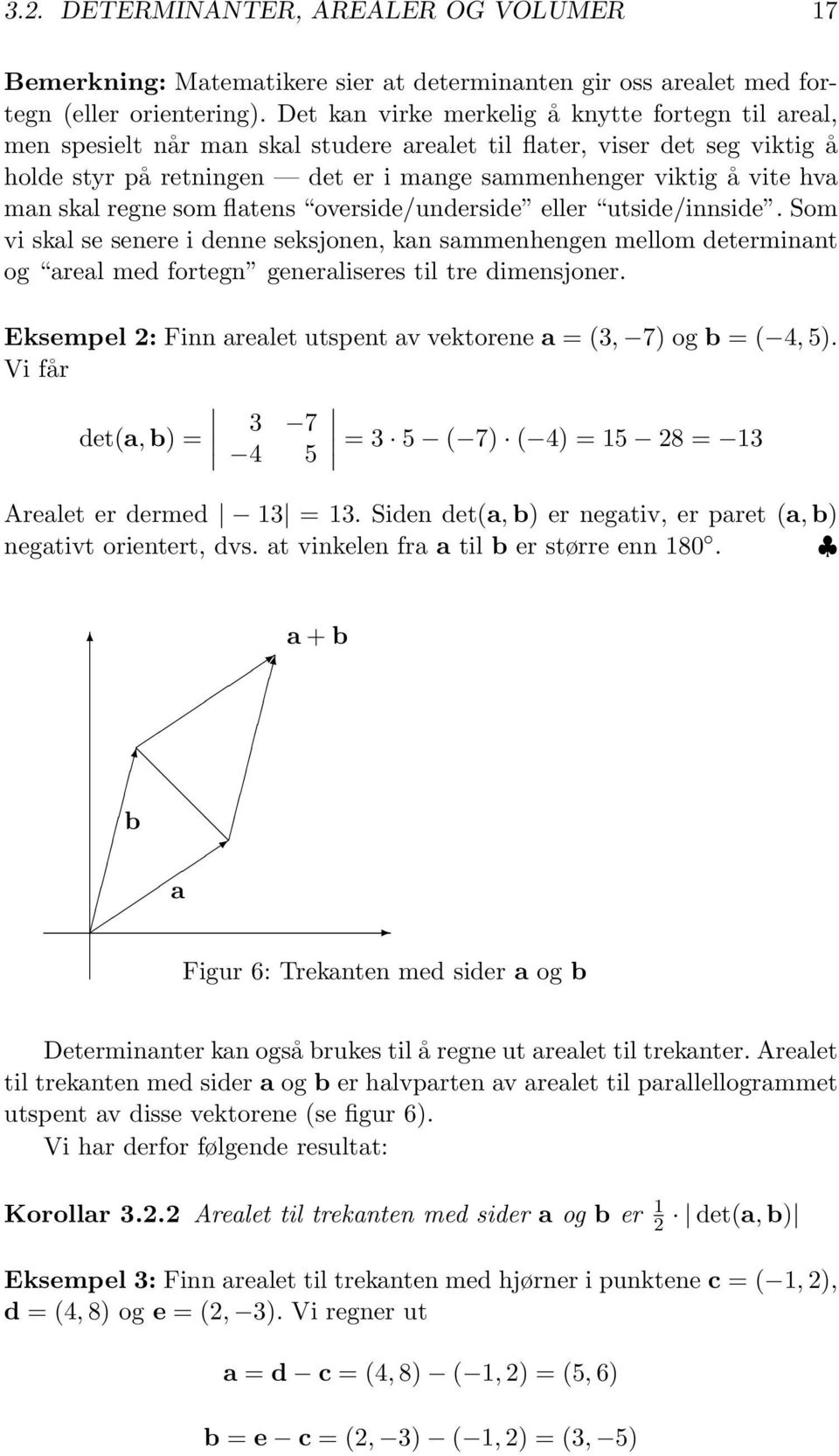 man skal regne som flatens overside/underside eller utside/innside. Som vi skal se senere i denne seksjonen, kan sammenhengen mellom determinant og areal med fortegn generaliseres til tre dimensjoner.