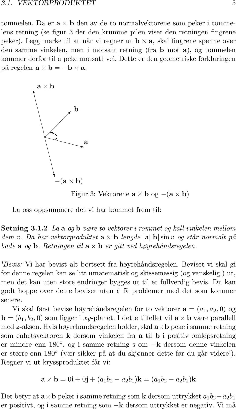 Dette er den geometriske forklaringen på regelen a b = b a. a b b 2 3 a (a b) Figur 3: Vektorene a b og (a b) La oss oppsummere det vi har kommet frem til: Setning 3.1.