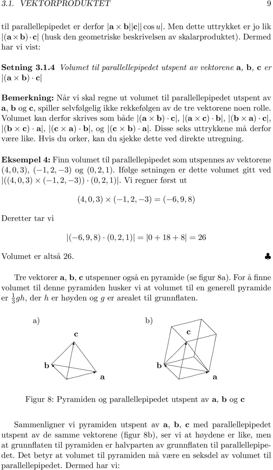 tre vektorene noen rolle. Volumet kan derfor skrives som både (a b) c, (a c) b, (b a) c, (b c) a, (c a) b, og (c b) a. Disse seks uttrykkene må derfor være like.