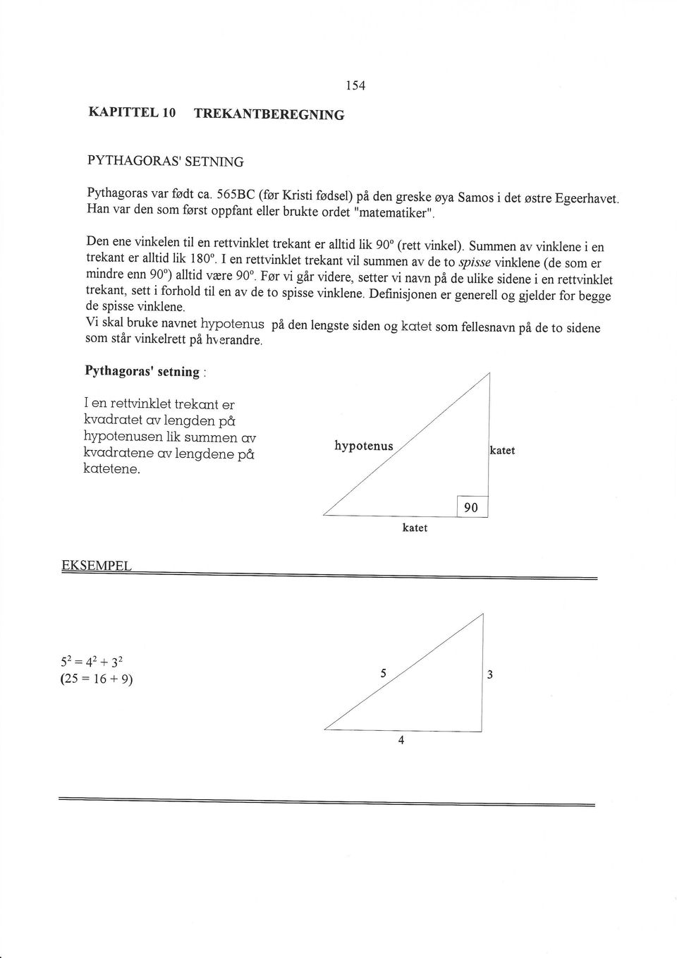 I en rettvinklet trekant vil summen av de to splsse vinklene (de som er mindre enn 90") alltid være 90".