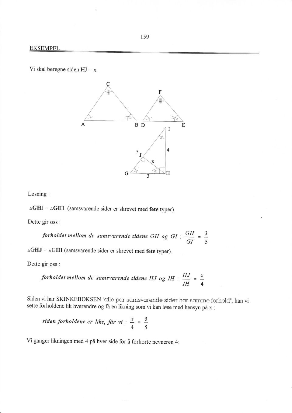 Dette gir oss : forholdet mellom de samsvarende sidene HJ og IH, HJ = * IH4 Siden vi har SKINKEBOKSEN "olle por sqmsvcrende sider hcn scnnme