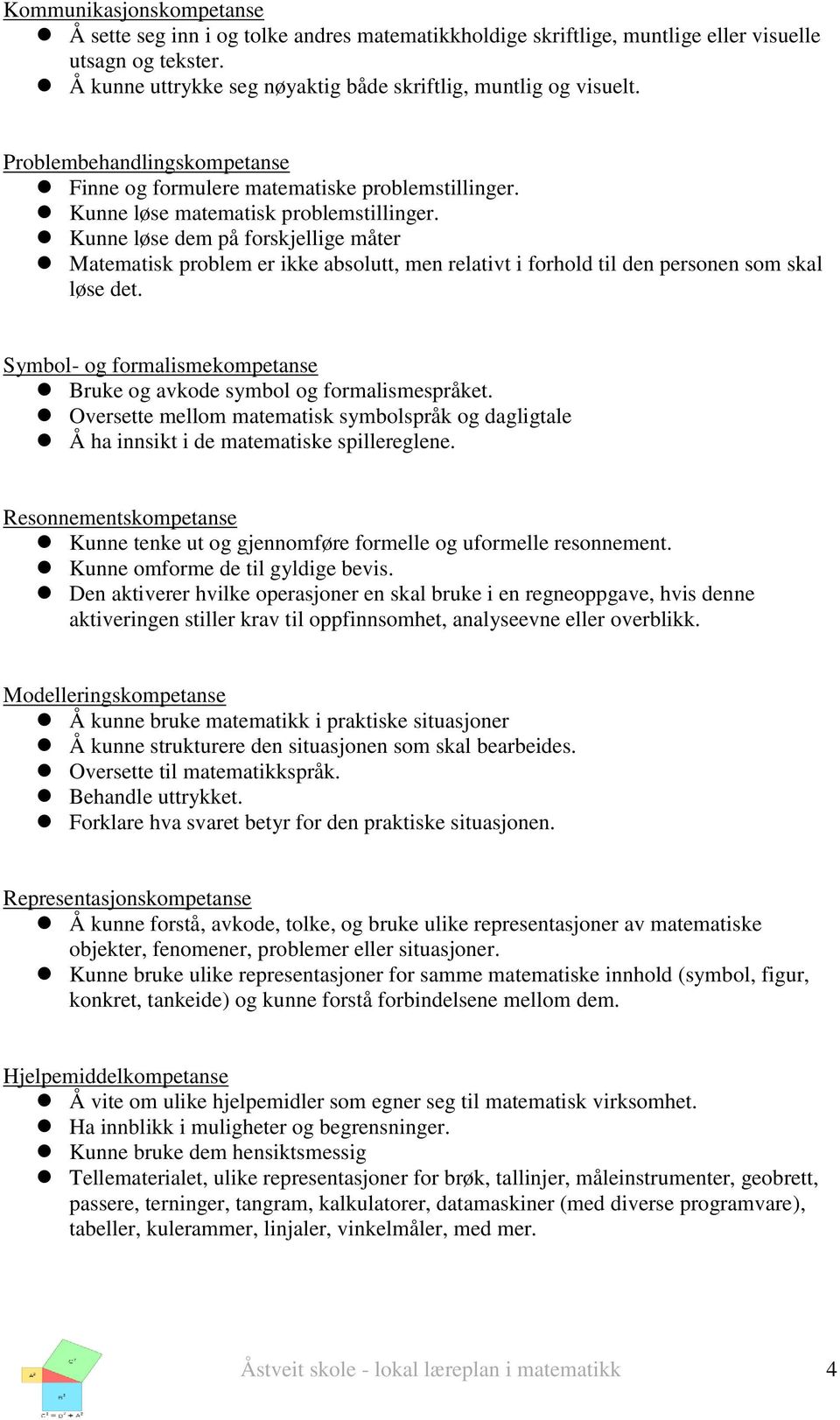 Kunne løse dem på forskjellige måter Matematisk problem er ikke absolutt, men relativt i forhold til den personen som skal løse det.