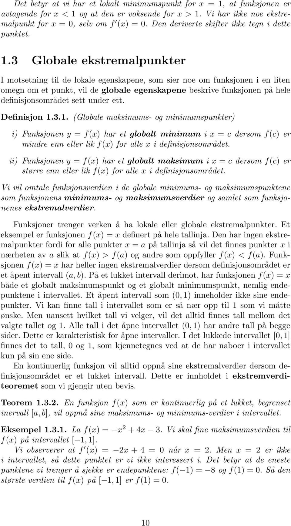 .3 Globale ekstremalpunkter I motsetning til de lokale egenskapene, som sier noe om funksjonen i en liten omegn om et punkt, vil de globale egenskapene beskrive funksjonen på hele definisjonsområdet