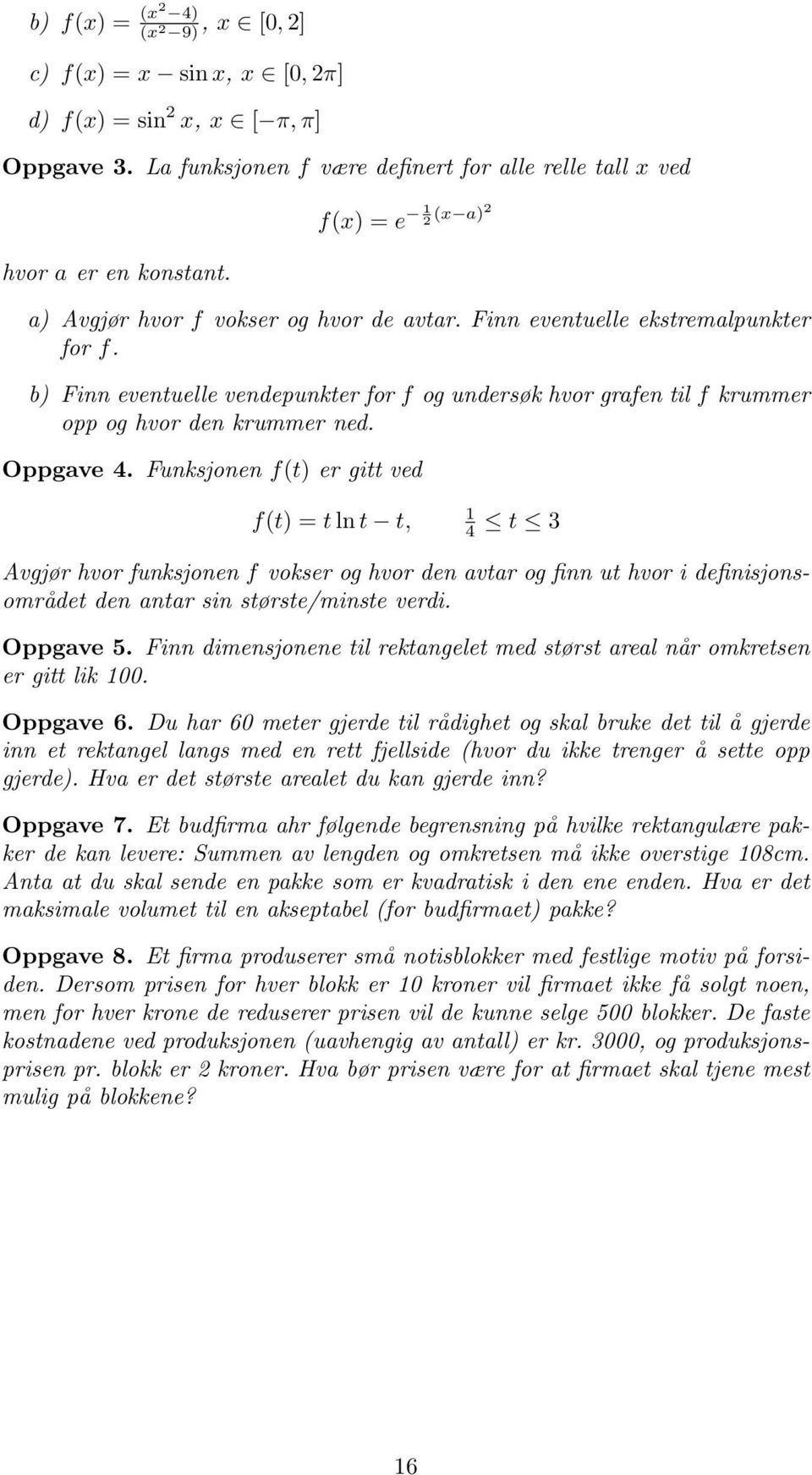 b) Finn eventuelle vendepunkter for f og undersøk hvor grafen til f krummer opp og hvor den krummer ned. Oppgave 4.