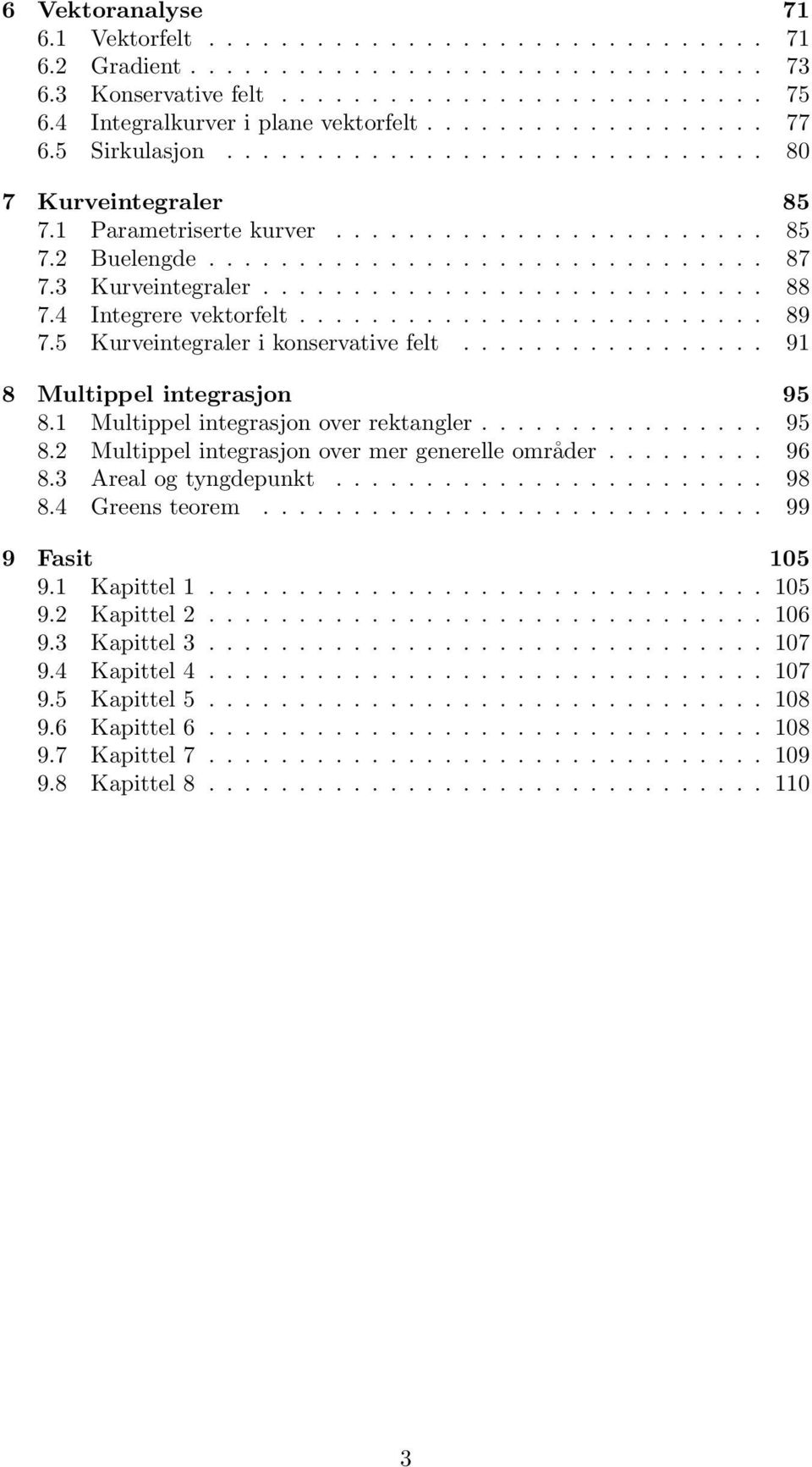 3 Kurveintegraler............................ 88 7.4 Integrere vektorfelt.......................... 89 7.5 Kurveintegraler i konservative felt................. 9 8 Multippel integrasjon 95 8.