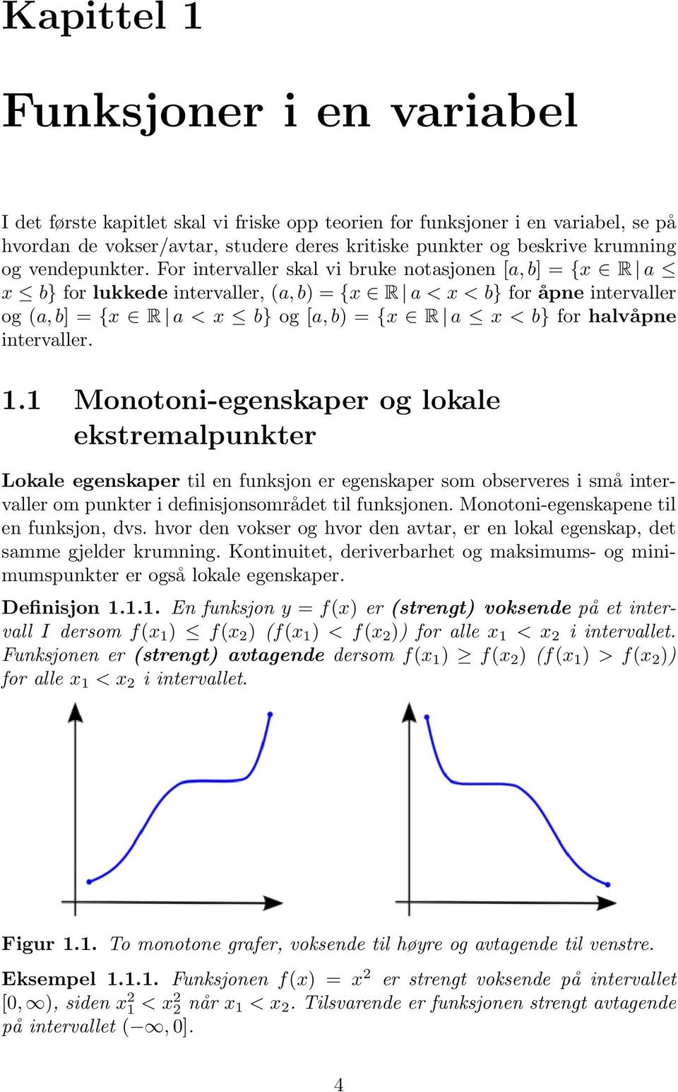 For intervaller skal vi bruke notasjonen [a, b] ={x 2 R a apple x apple b} for lukkede intervaller, (a, b) ={x 2 R a<x<b} for åpne intervaller og (a, b] ={x 2 R a<xapple b} og [a, b) ={x 2 R a apple