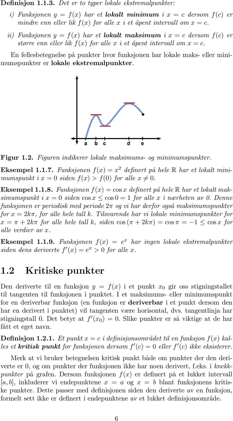 En fellesbetegnelse på punkter hvor funksjonen har lokale maks- eller minimumspunkter er lokale ekstremalpunkter. Figur.2. Figuren indikerer lokale maksimums- og minimumspunkter. Eksempel..7.