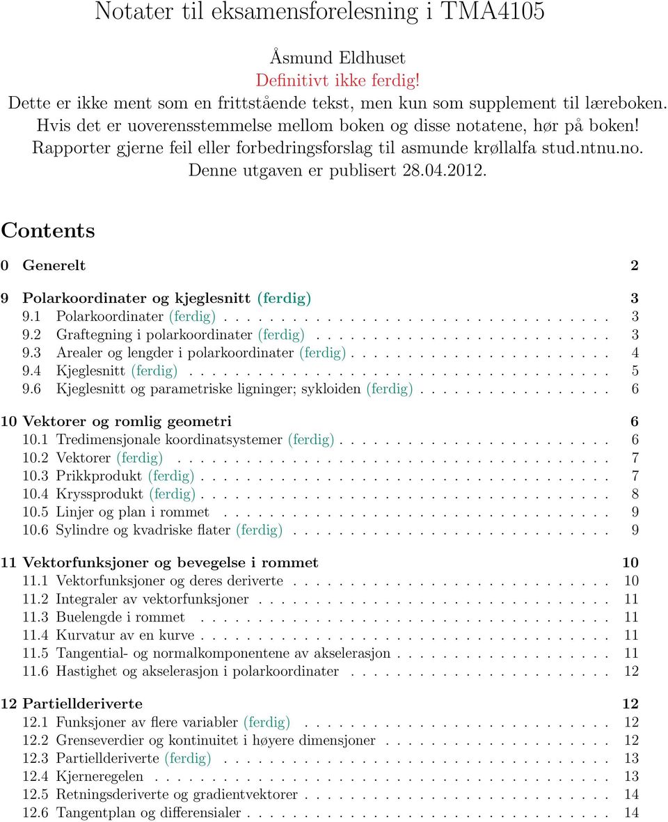 Contents 0 Generelt 2 9 Polarkoordinater og kjeglesnitt (ferdig) 3 9.1 Polarkoordinater (ferdig).................................. 3 9.2 Graftegning i polarkoordinater (ferdig).......................... 3 9.3 Arealer og lengder i polarkoordinater (ferdig).