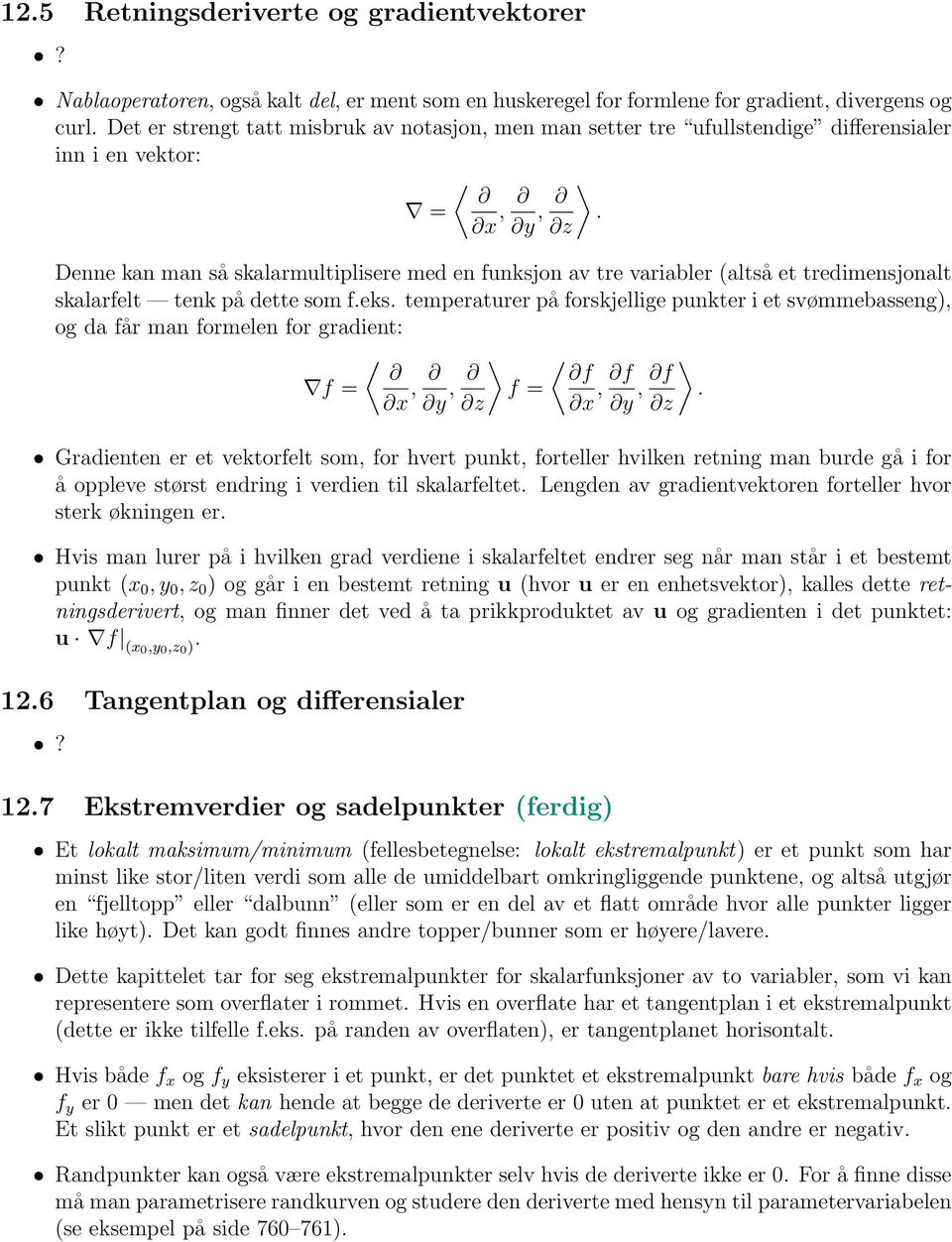 z Denne kan man så skalarmultiplisere med en funksjon av tre variabler (altså et tredimensjonalt skalarfelt tenk på dette som f.eks.