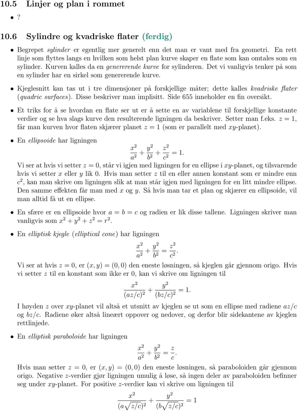 Det vi vanligvis tenker på som en sylinder har en sirkel som genererende kurve. Kjeglesnitt kan tas ut i tre dimensjoner på forskjellige måter; dette kalles kvadriske flater (quadric surfaces).