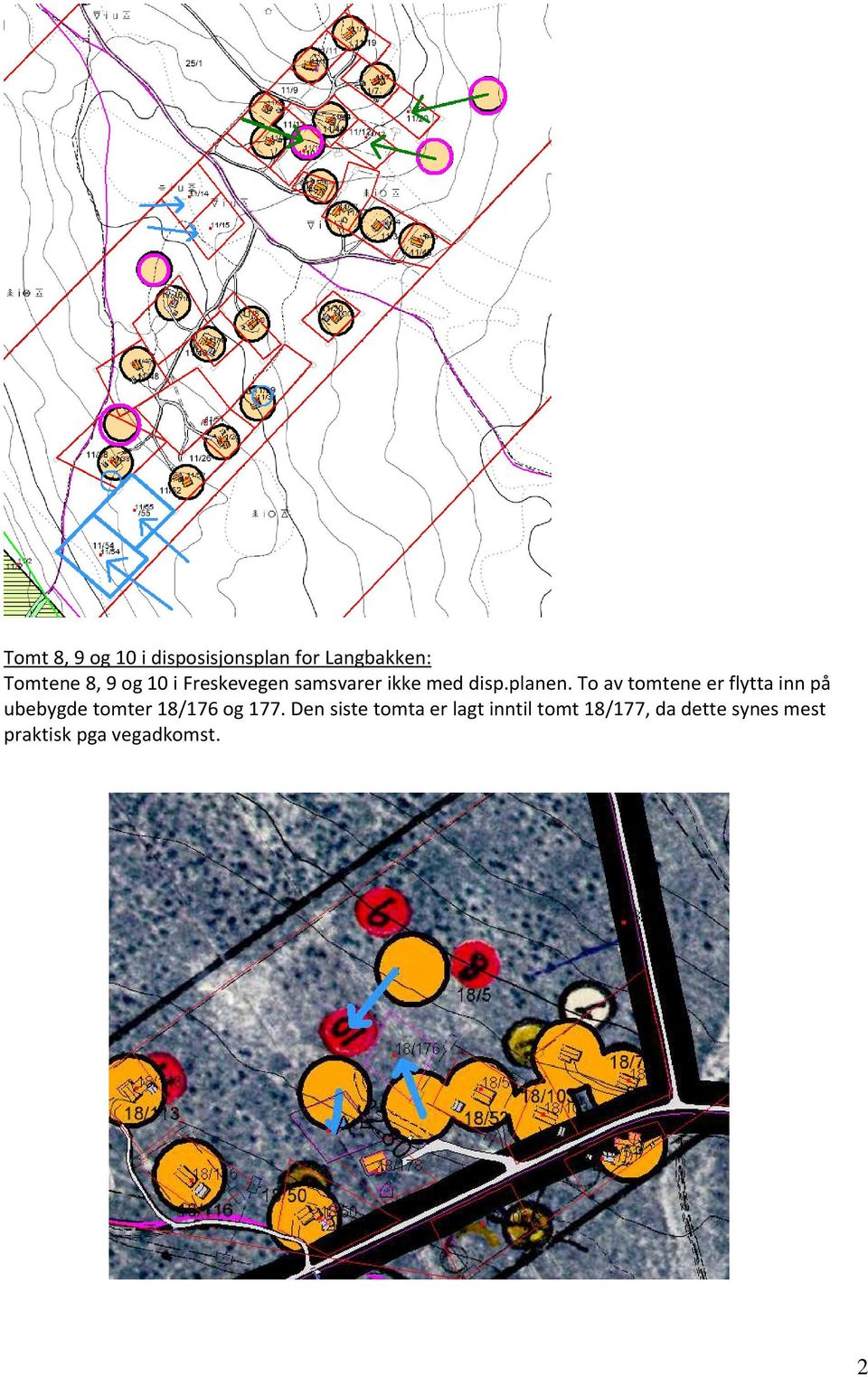 To av tomtene er flytta inn på ubebygde tomter 18/176 og 177.