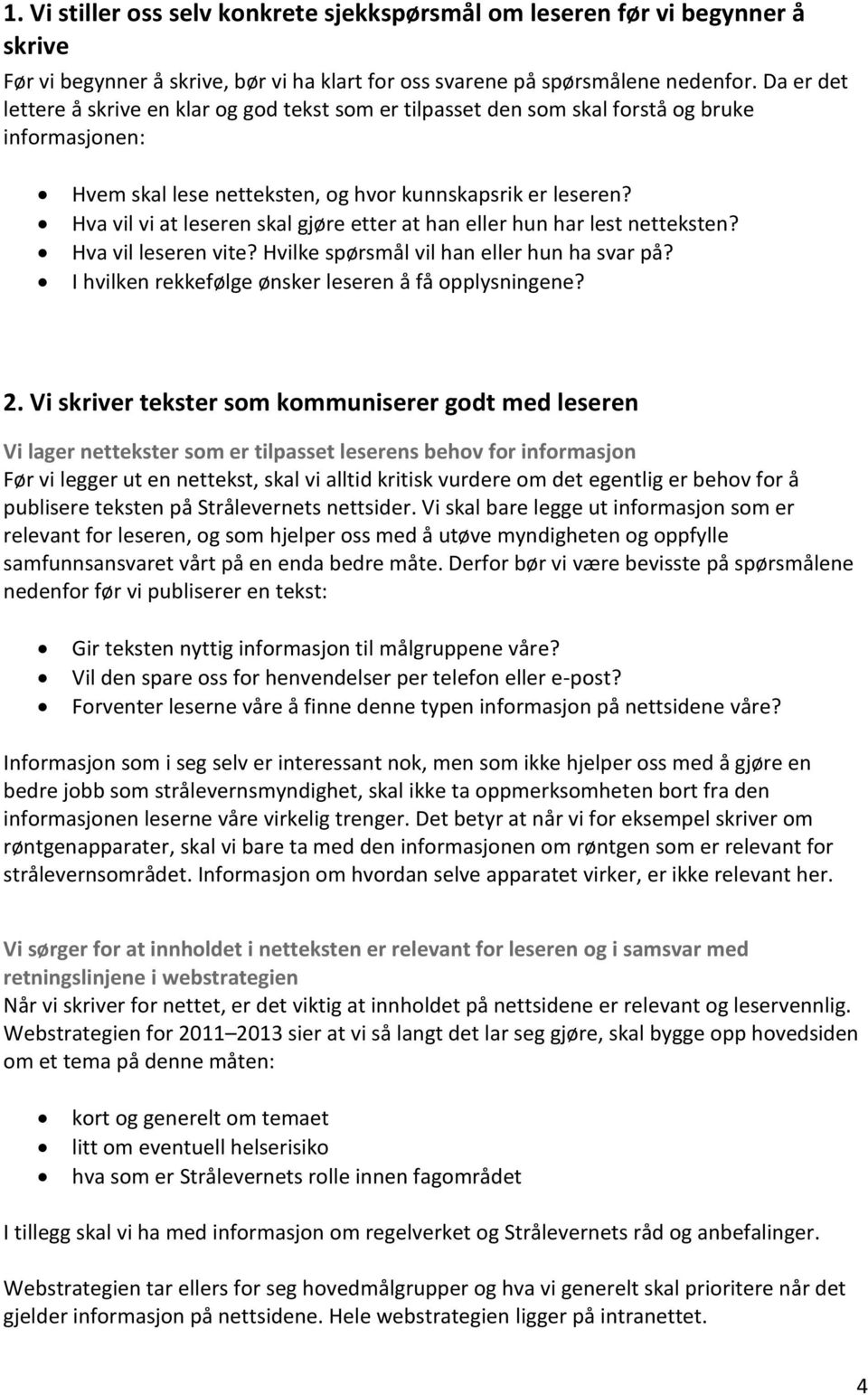 Hva vil vi at leseren skal gjøre etter at han eller hun har lest netteksten? Hva vil leseren vite? Hvilke spørsmål vil han eller hun ha svar på? I hvilken rekkefølge ønsker leseren å få opplysningene?