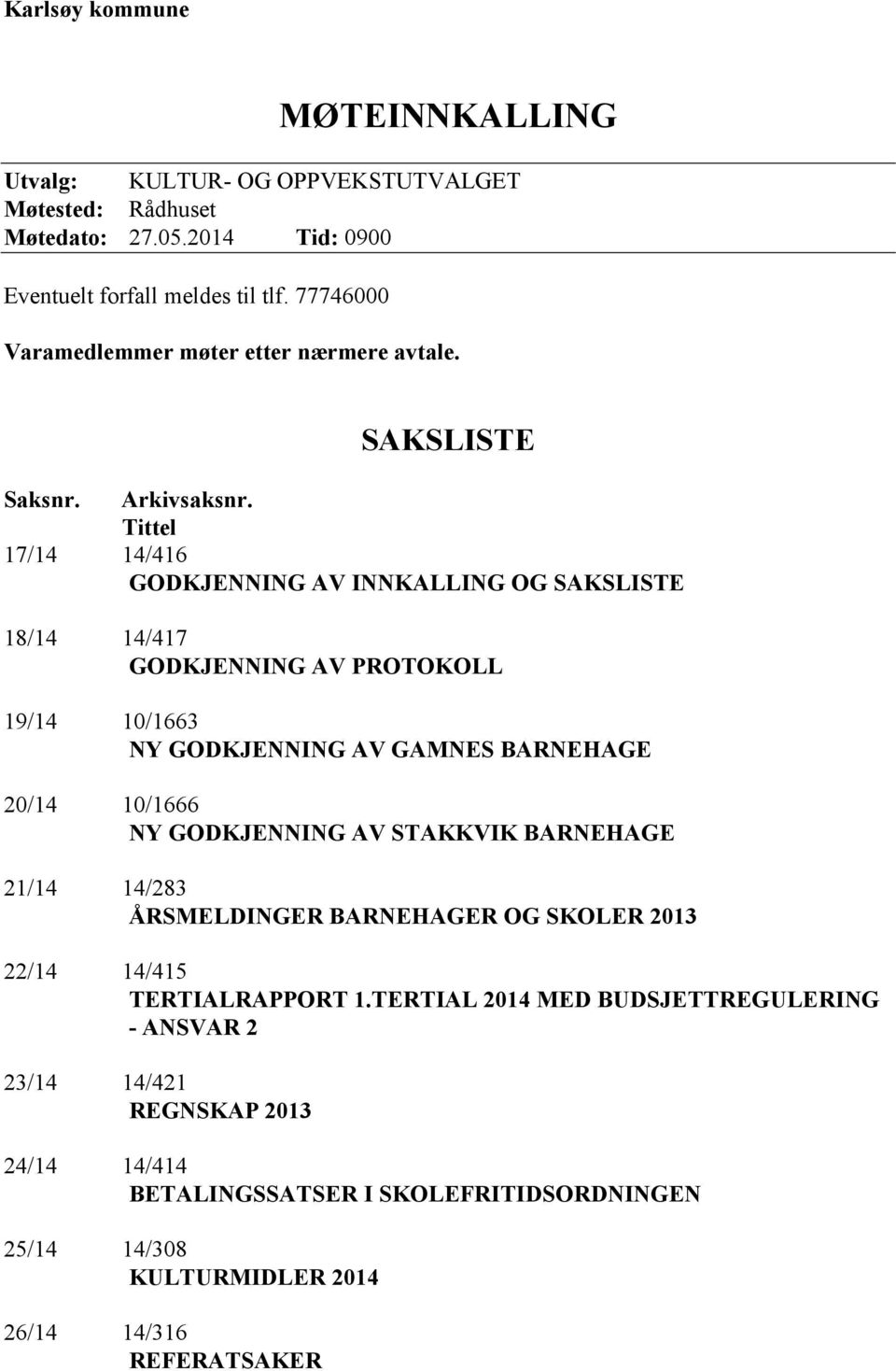 Tittel 17/14 14/416 GODKJENNING AV INNKALLING OG SAKSLISTE 18/14 14/417 GODKJENNING AV PROTOKOLL 19/14 10/1663 NY GODKJENNING AV GAMNES BARNEHAGE 20/14 10/1666 NY