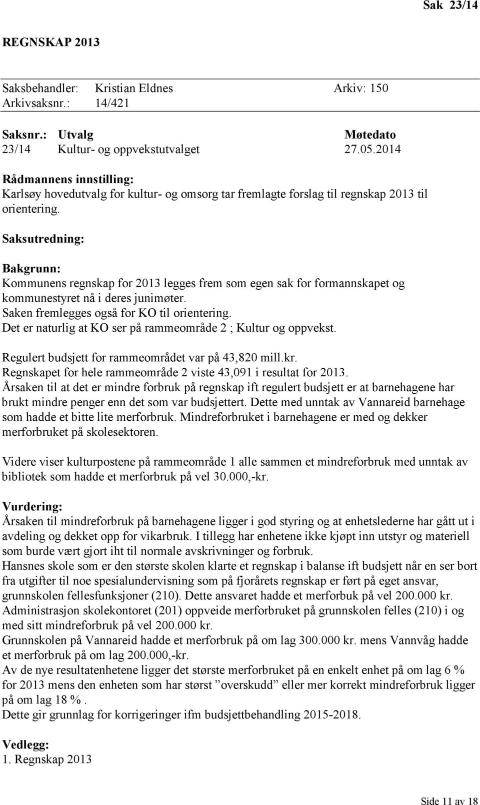 Saksutredning: Bakgrunn: Kommunens regnskap for 2013 legges frem som egen sak for formannskapet og kommunestyret nå i deres junimøter. Saken fremlegges også for KO til orientering.