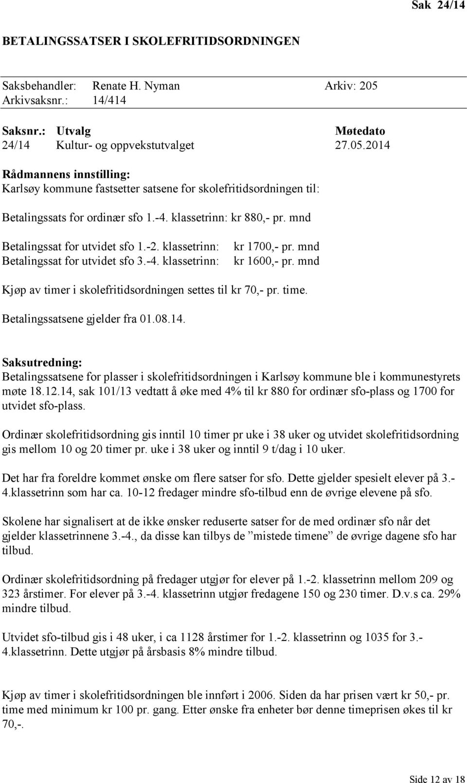 mnd Kjøp av timer i skolefritidsordningen settes til kr 70,- pr. time. Betalingssatsene gjelder fra 01.08.14.